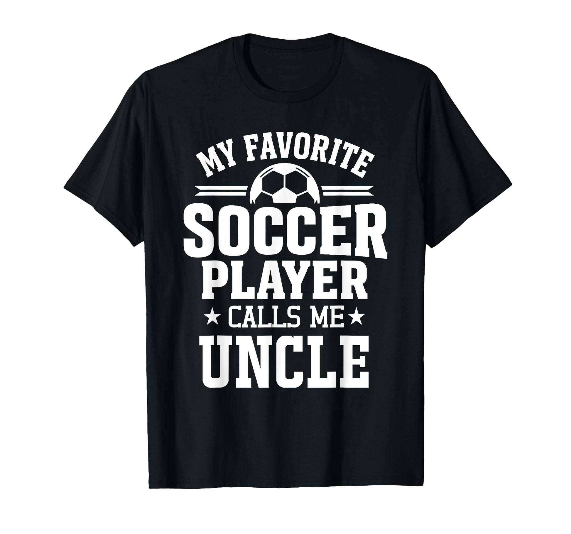 My Favorite Soccer Player Calls Me Uncle T-Shirt - Trendy Graphic Unisex - T-Shirt, Sweatshirt, Hoodie