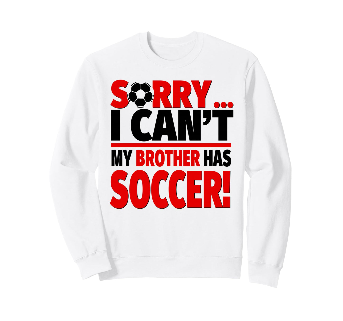Sorry I Cant My Brother Has Sweatshirt - Fun Novelty Design Men Women - T-Shirt, Sweatshirt, Hoodie
