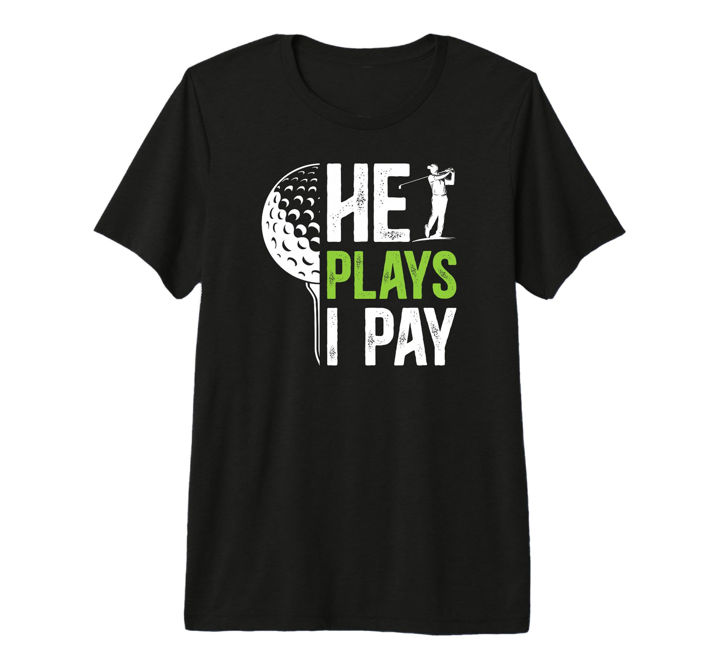 Mens He Plays I Pay Golf Dad Golfer T-Shirt - Fun Novelty Design Unisex - T-Shirt, Sweatshirt, Hoodie