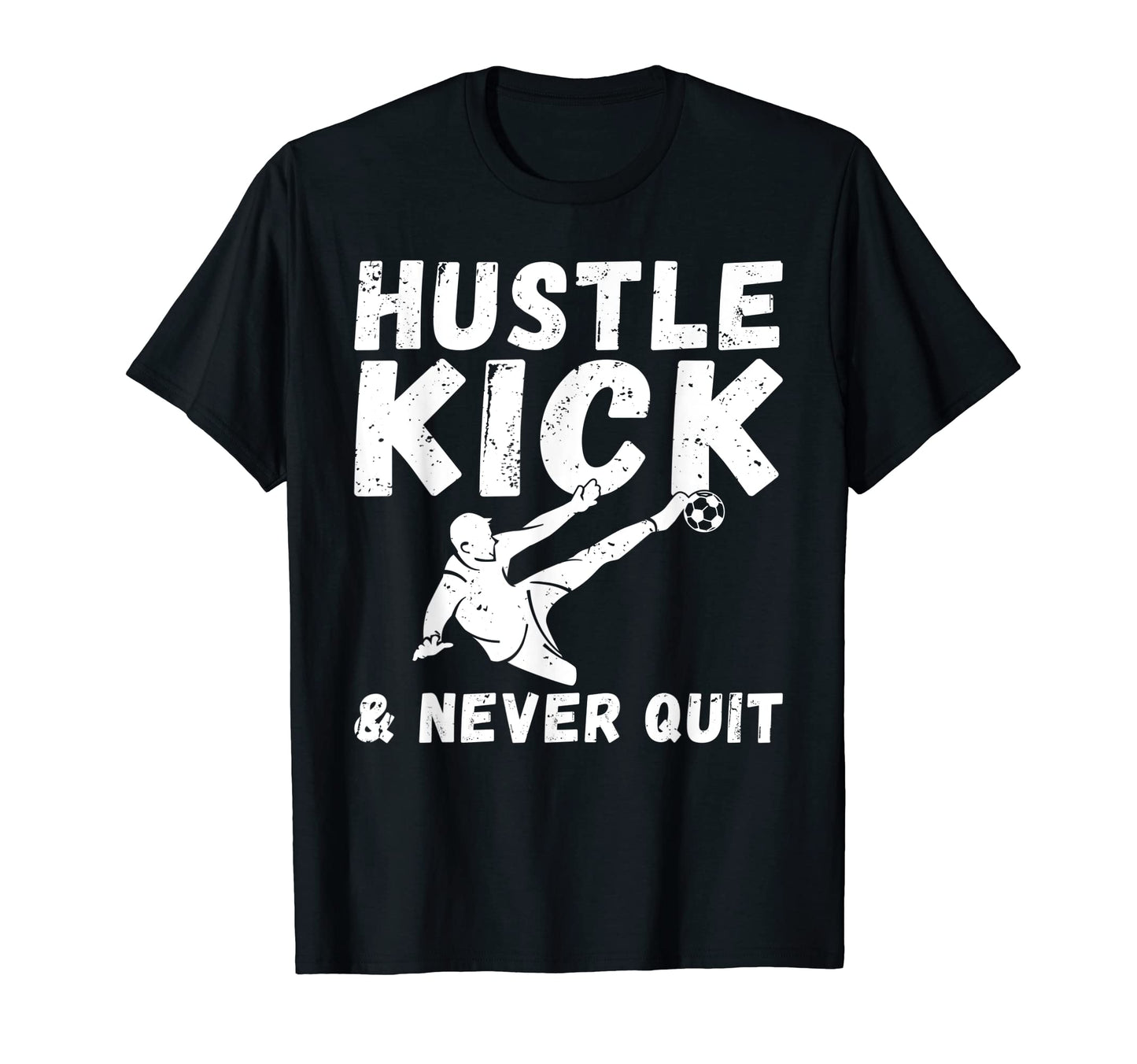 Hustle Kick And Never Quit Soccer T-Shirt - Graphic Print Men Women - T-Shirt, Sweatshirt, Hoodie
