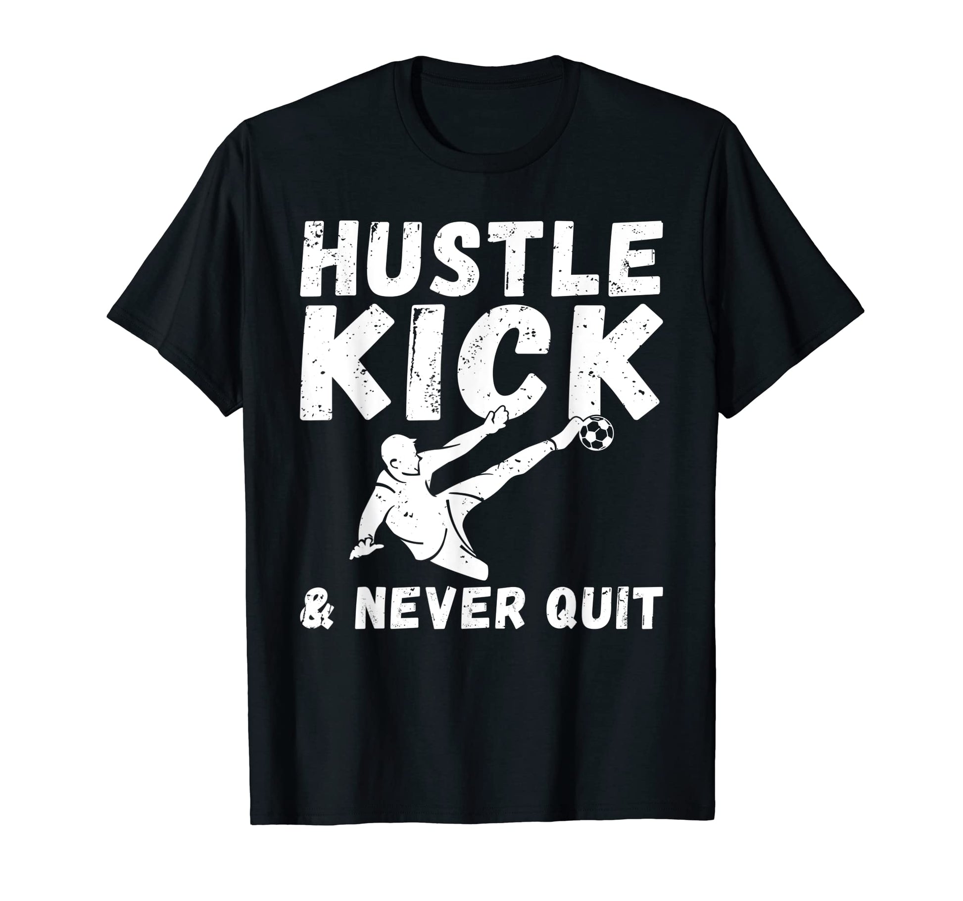 Hustle Kick And Never Quit Soccer T-Shirt - Graphic Print Men Women - T-Shirt, Sweatshirt, Hoodie