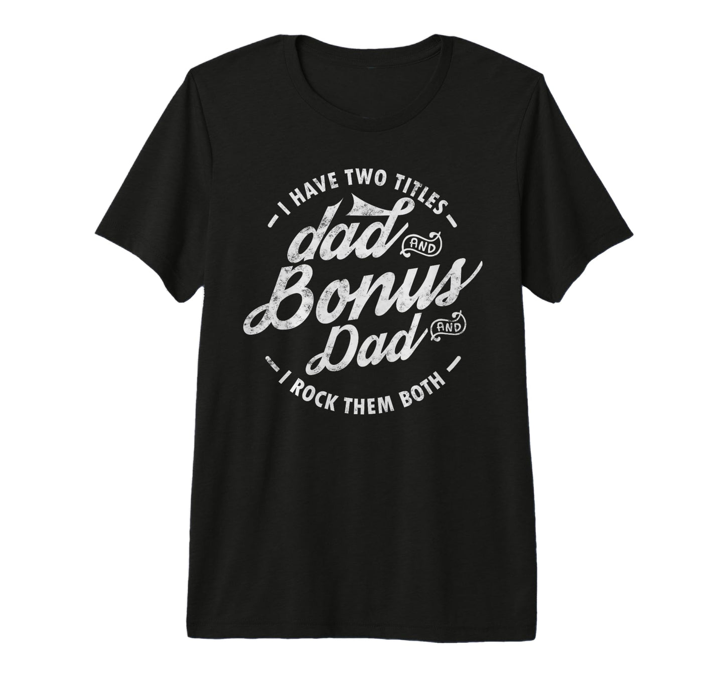 I Have Two Titles Dad And Bonus Dad Gifts T-Shirt - Unique Graphic Unisex - T-Shirt, Sweatshirt, Hoodie