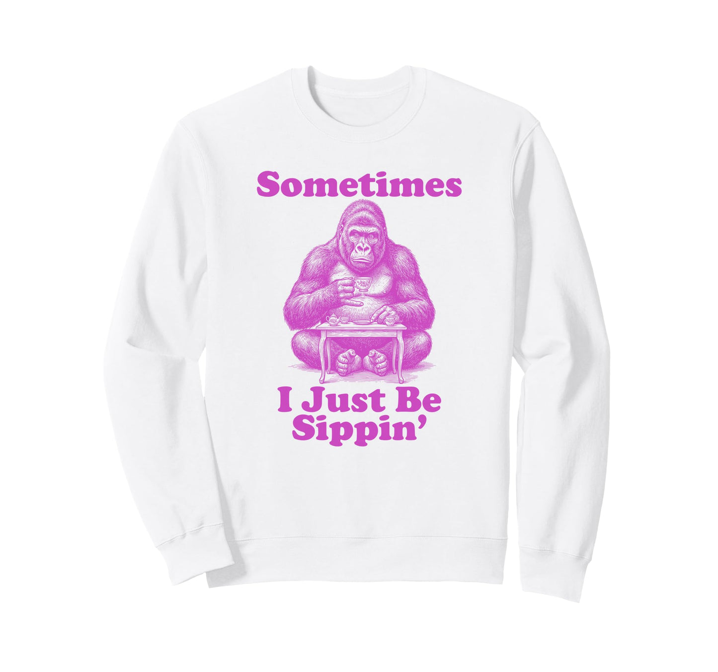 Sometimes I Just Be Sippin Funny Sweatshirt - Custom Art Print Men Women - T-Shirt, Sweatshirt, Hoodie