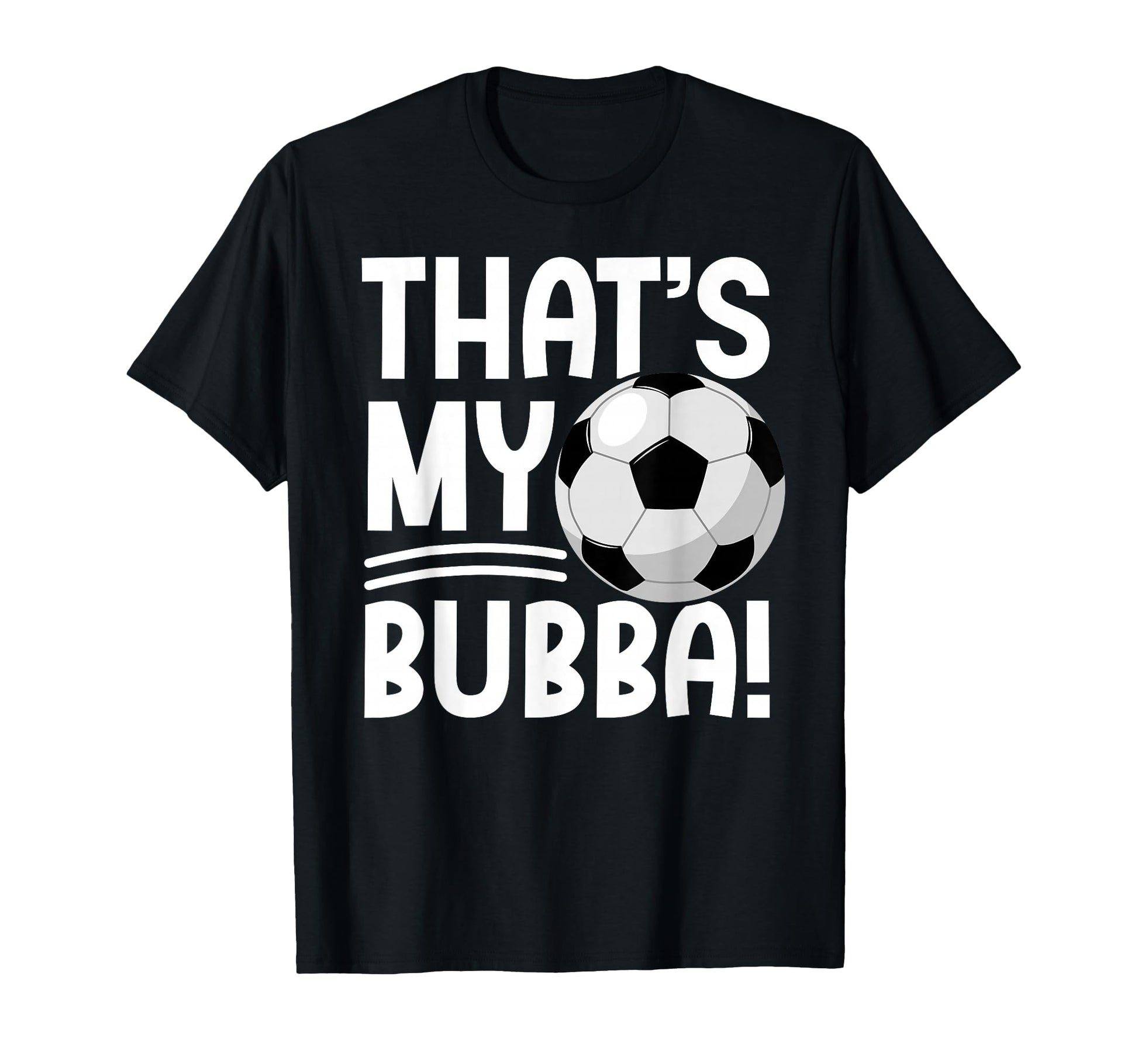 Thats My Bubba Soccer Brother Soccer Player T-Shirt - Trendy Graphic Unisex - T-Shirt, Sweatshirt, Hoodie
