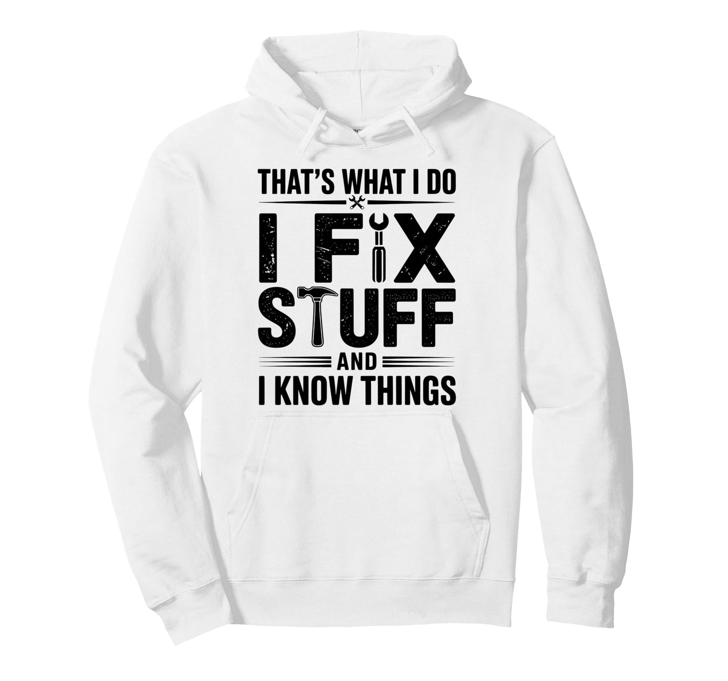 Thats What I Do I Fix Stuff And I Hoodie - Casual Everyday Wear Unisex - T-Shirt, Sweatshirt, Hoodie