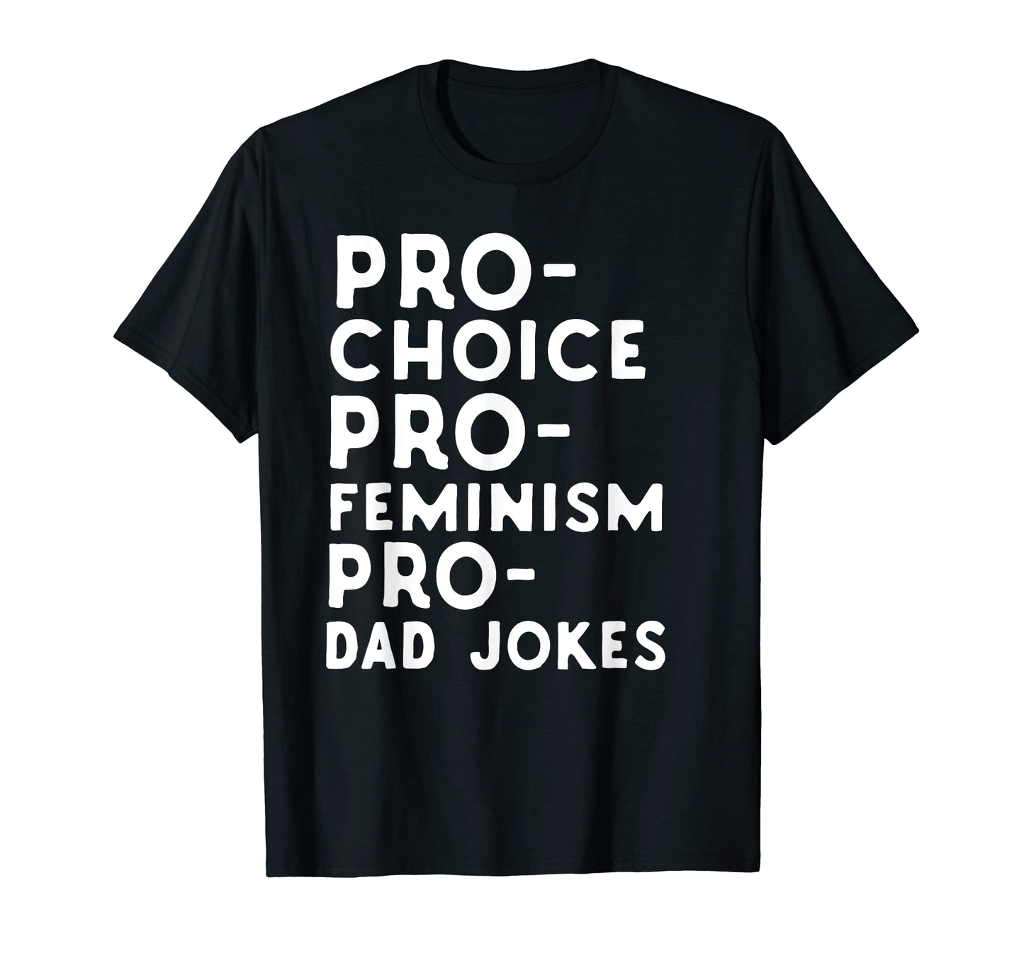 Pro Choice Pro Feminism Pro Dad Jokes T-Shirt - Minimalist Print Men Women - T-Shirt, Sweatshirt, Hoodie