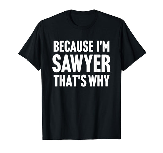 Because Im Sawyer Thats Why Am T-Shirt - Custom Art Print for Adults - T-Shirt, Sweatshirt, Hoodie