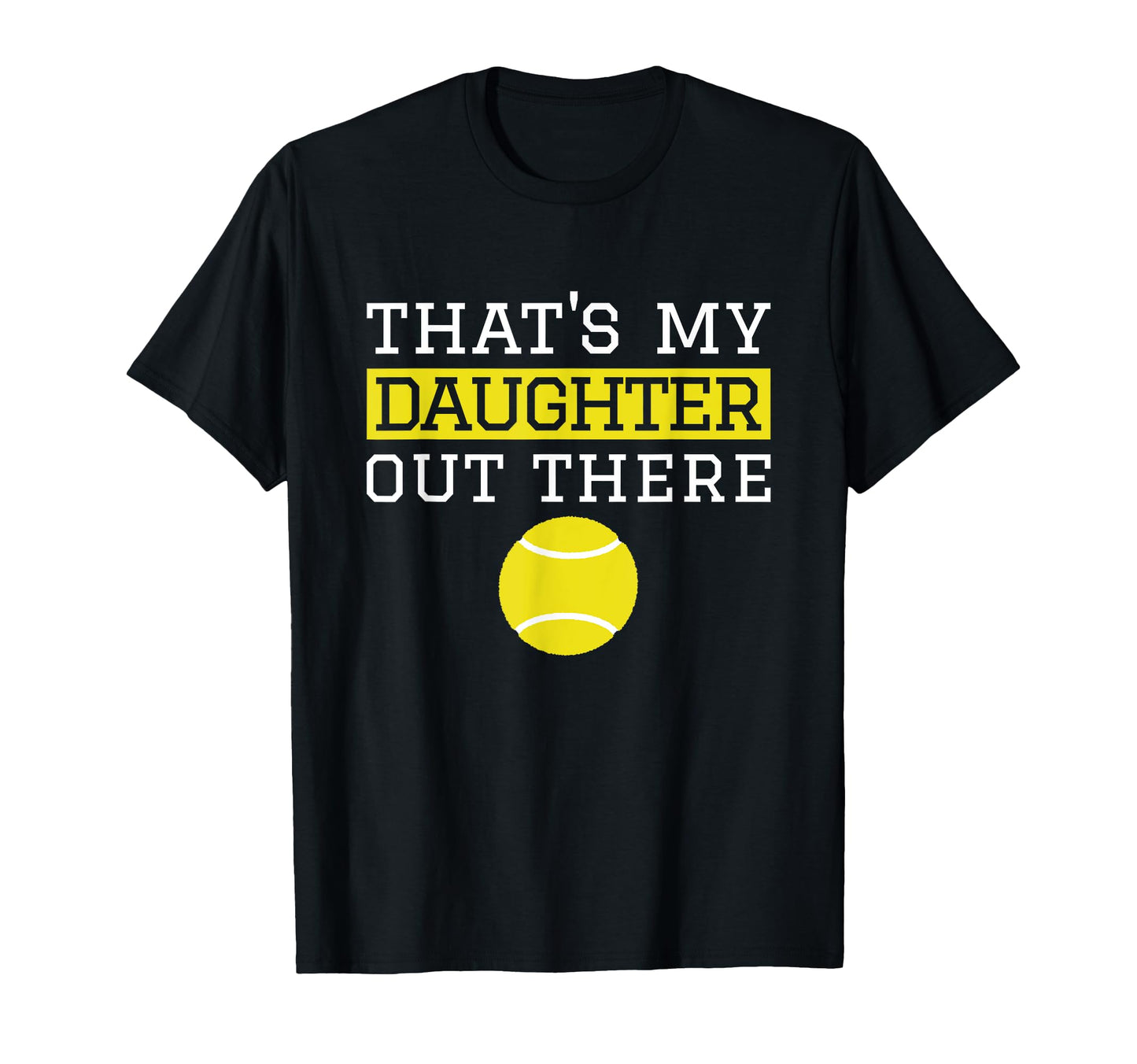 Thats My Daughter Out There Tennis T-Shirt - Novelty Apparel Men Women - T-Shirt, Sweatshirt, Hoodie