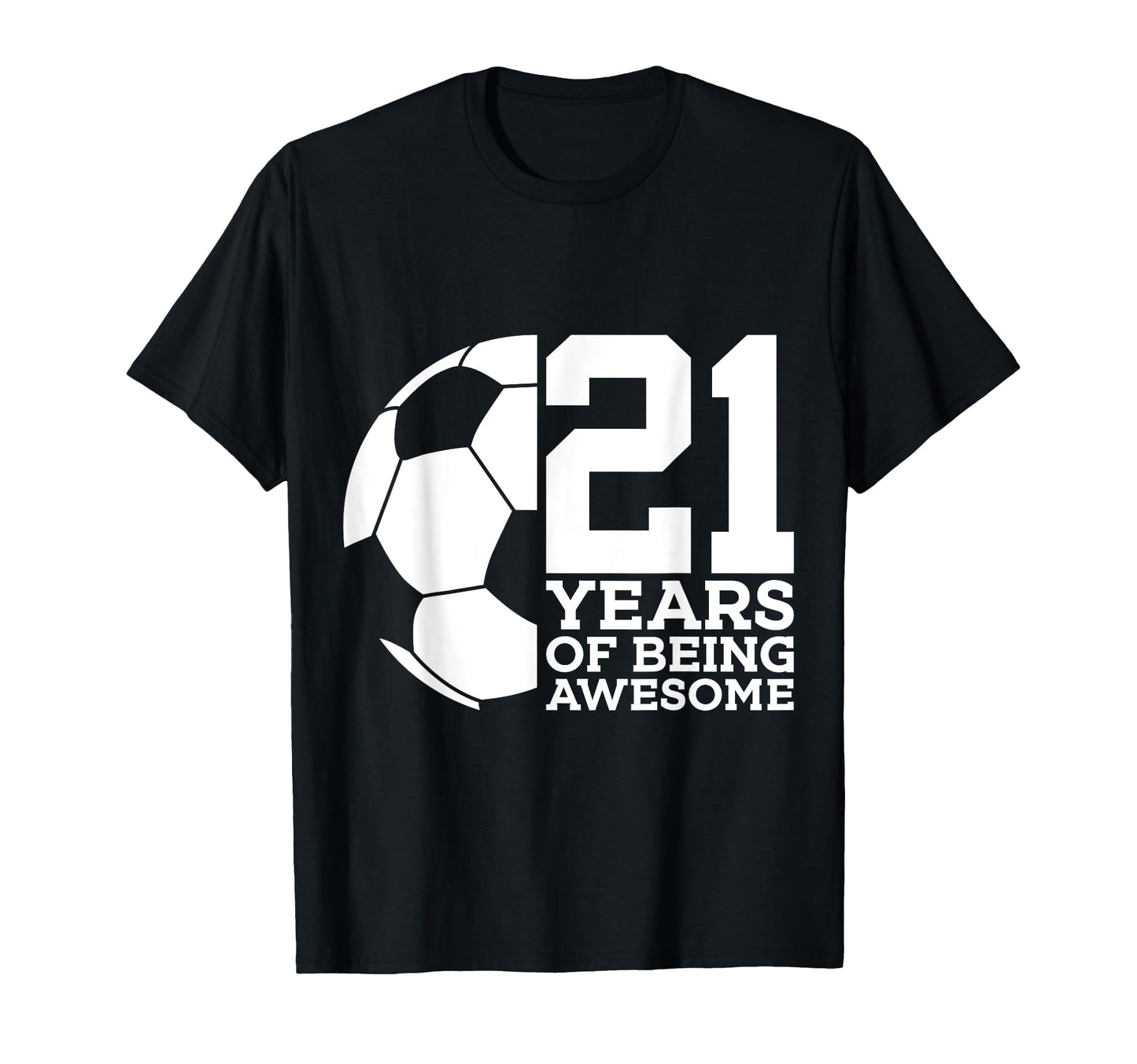 21 Years Being Awesome Soccer 21St T-Shirt - Graphic Print Men Women - T-Shirt, Sweatshirt, Hoodie