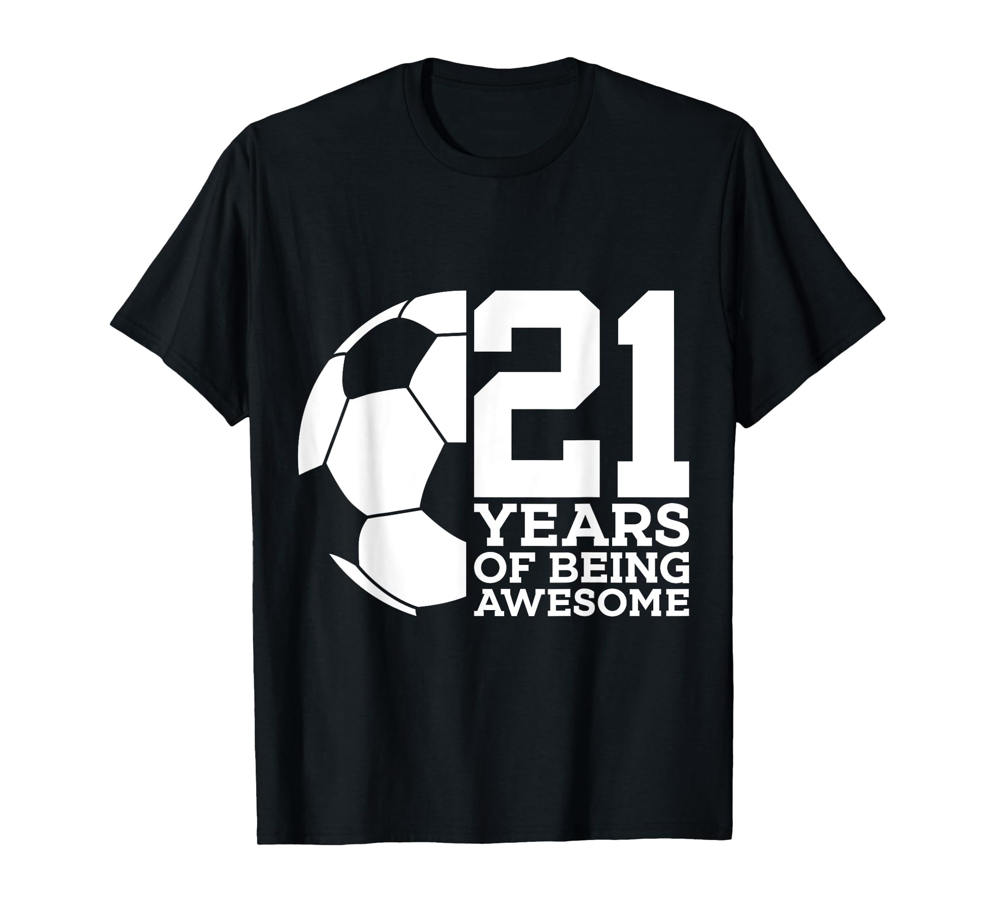 21 Years Being Awesome Soccer 21St T-Shirt - Graphic Print Men Women - T-Shirt, Sweatshirt, Hoodie