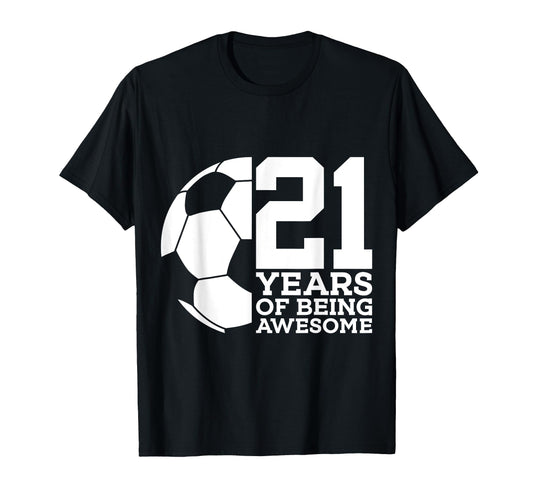 21 Years Being Awesome Soccer 21St T-Shirt - Graphic Print Men Women - T-Shirt, Sweatshirt, Hoodie
