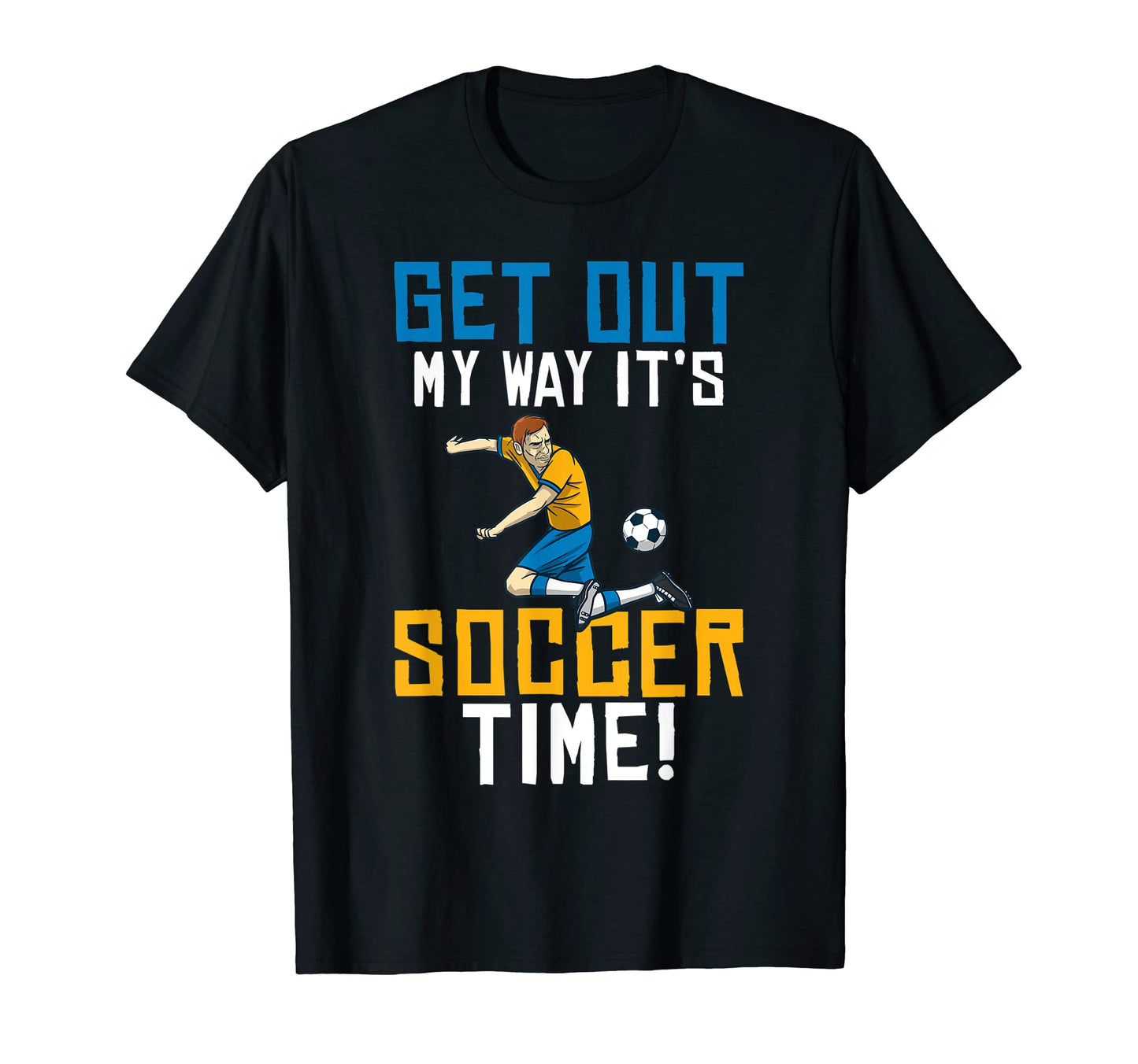 Get Out My Way Its Soccer Time Soccer T-Shirt - Unique Graphic for Adults - T-Shirt, Sweatshirt, Hoodie