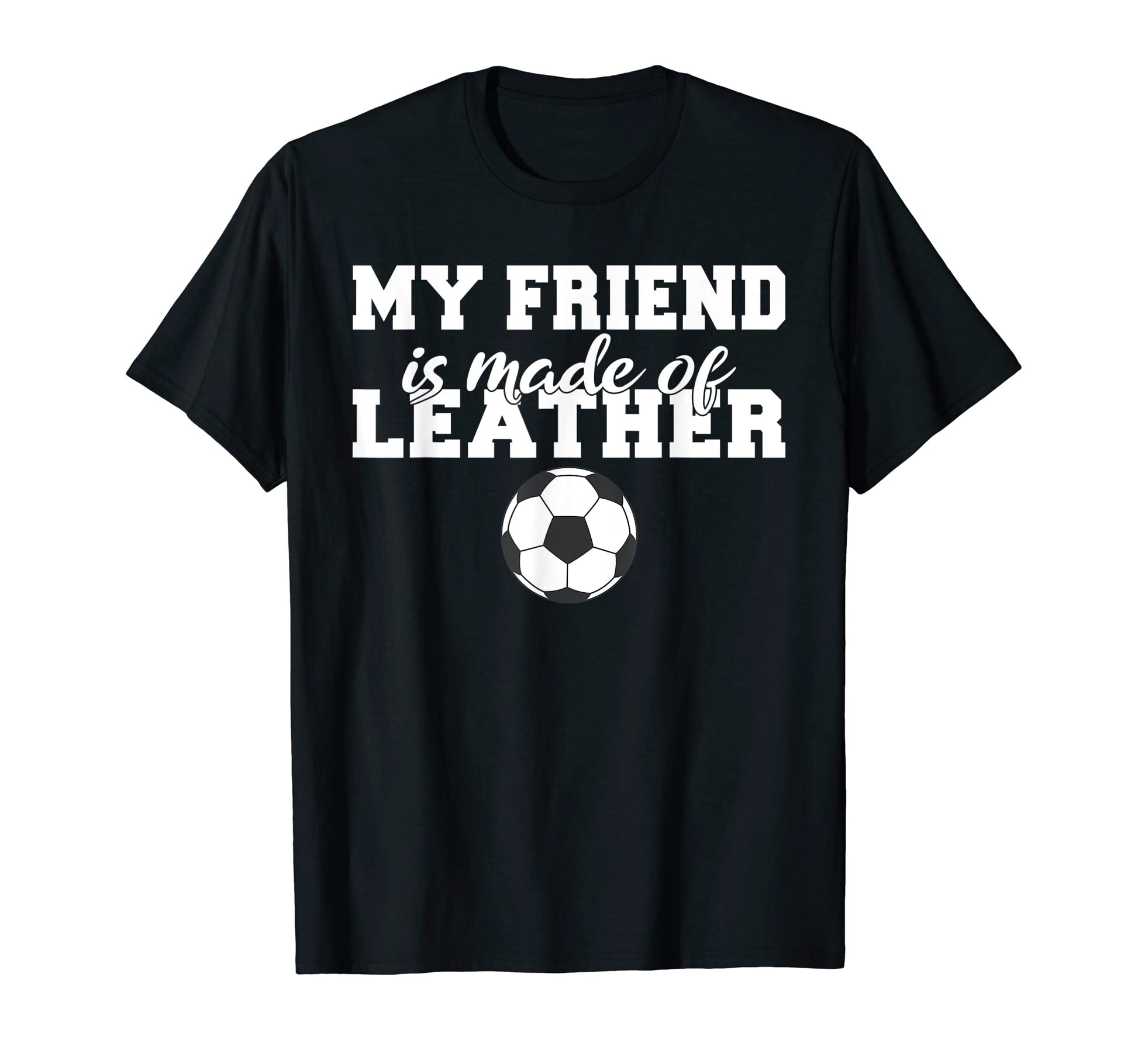 My Friend Is Made Leather Funny T-Shirt - Aesthetic Graphic Men Women - T-Shirt, Sweatshirt, Hoodie
