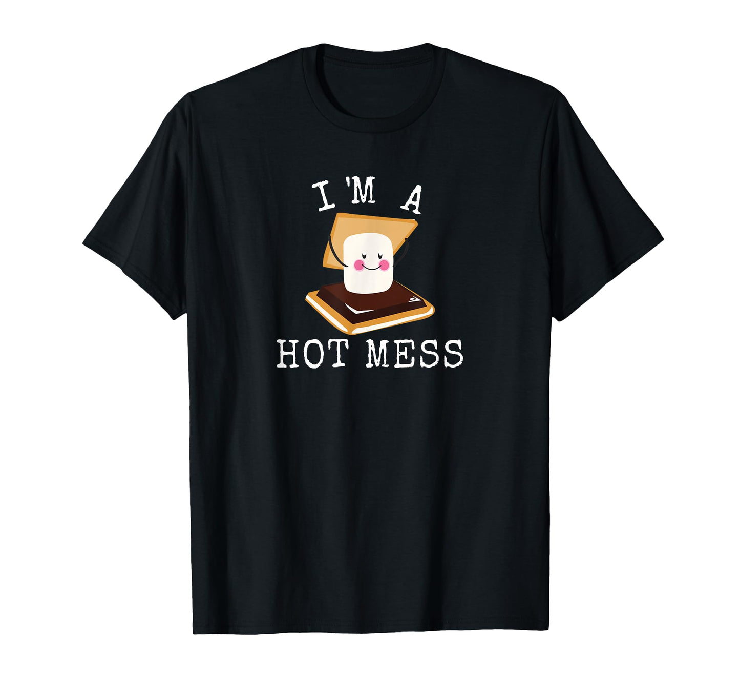 Smores Funny Campfire Im Hot Mess T-Shirt - Fun Novelty Design Unisex - T-Shirt, Sweatshirt, Hoodie