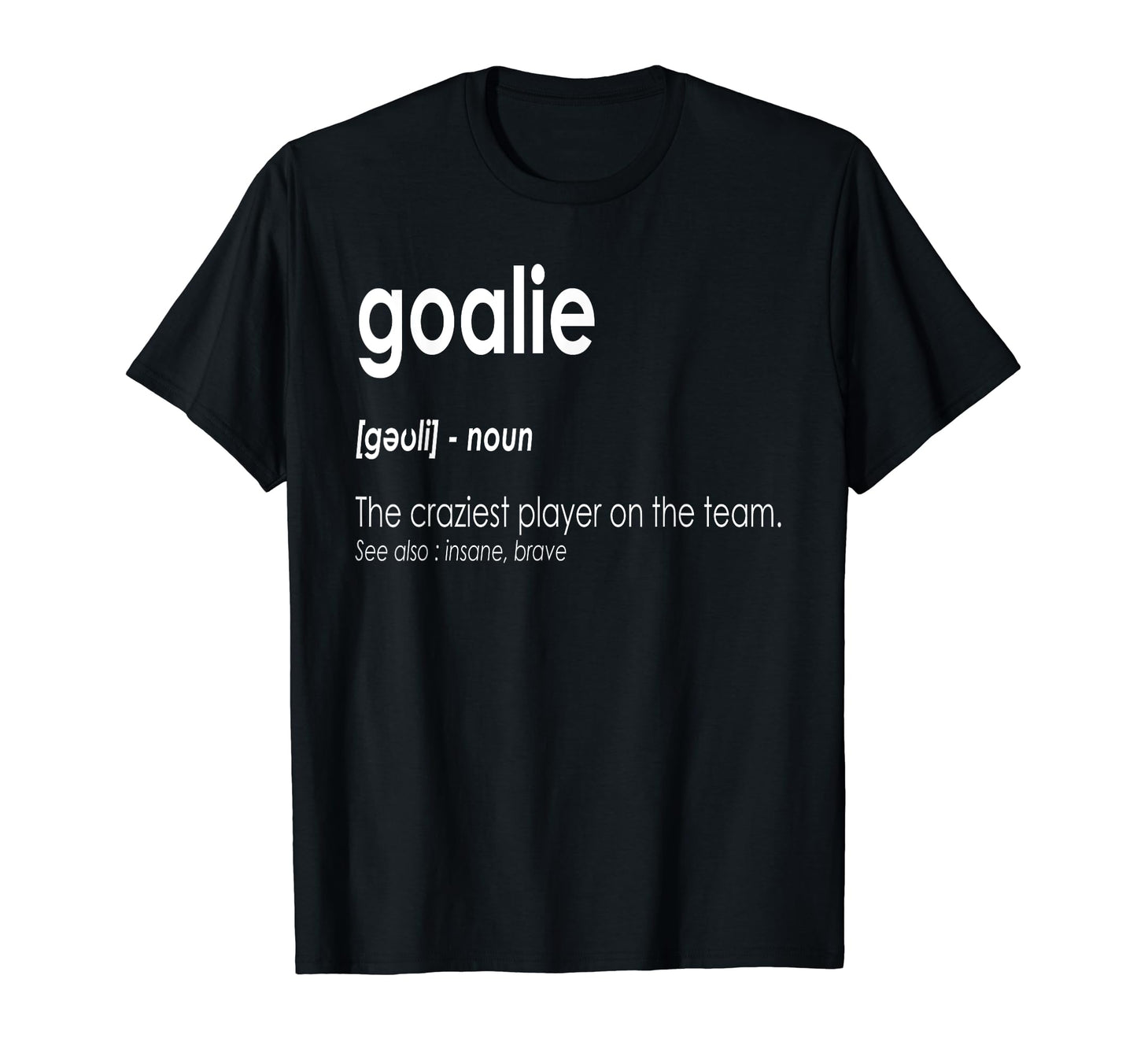 Goalie Gear Goalkeeper Definition T-Shirt - Casual Everyday Wear Men Women - T-Shirt, Sweatshirt, Hoodie