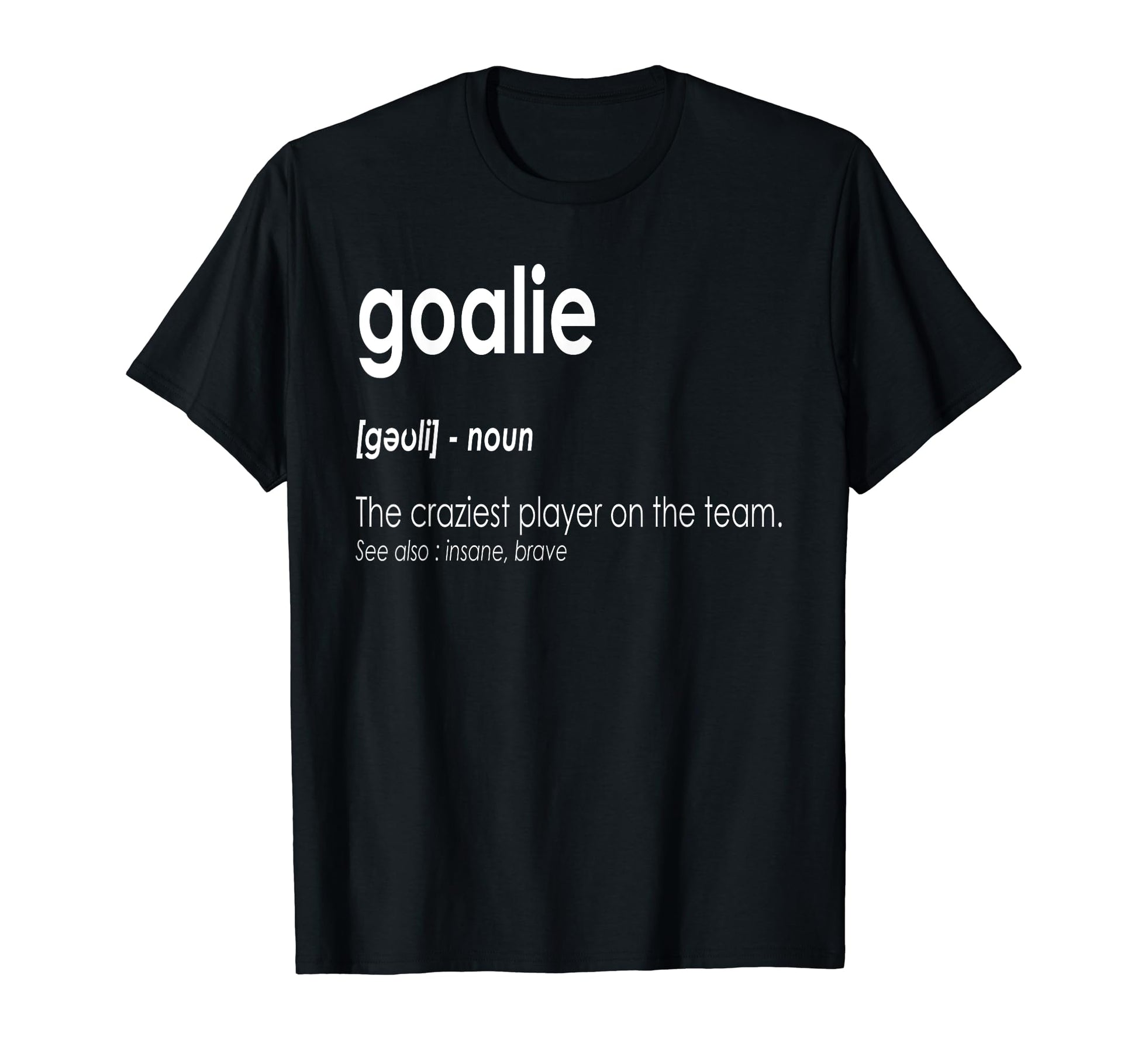 Goalie Gear Goalkeeper Definition T-Shirt - Casual Everyday Wear Men Women - T-Shirt, Sweatshirt, Hoodie