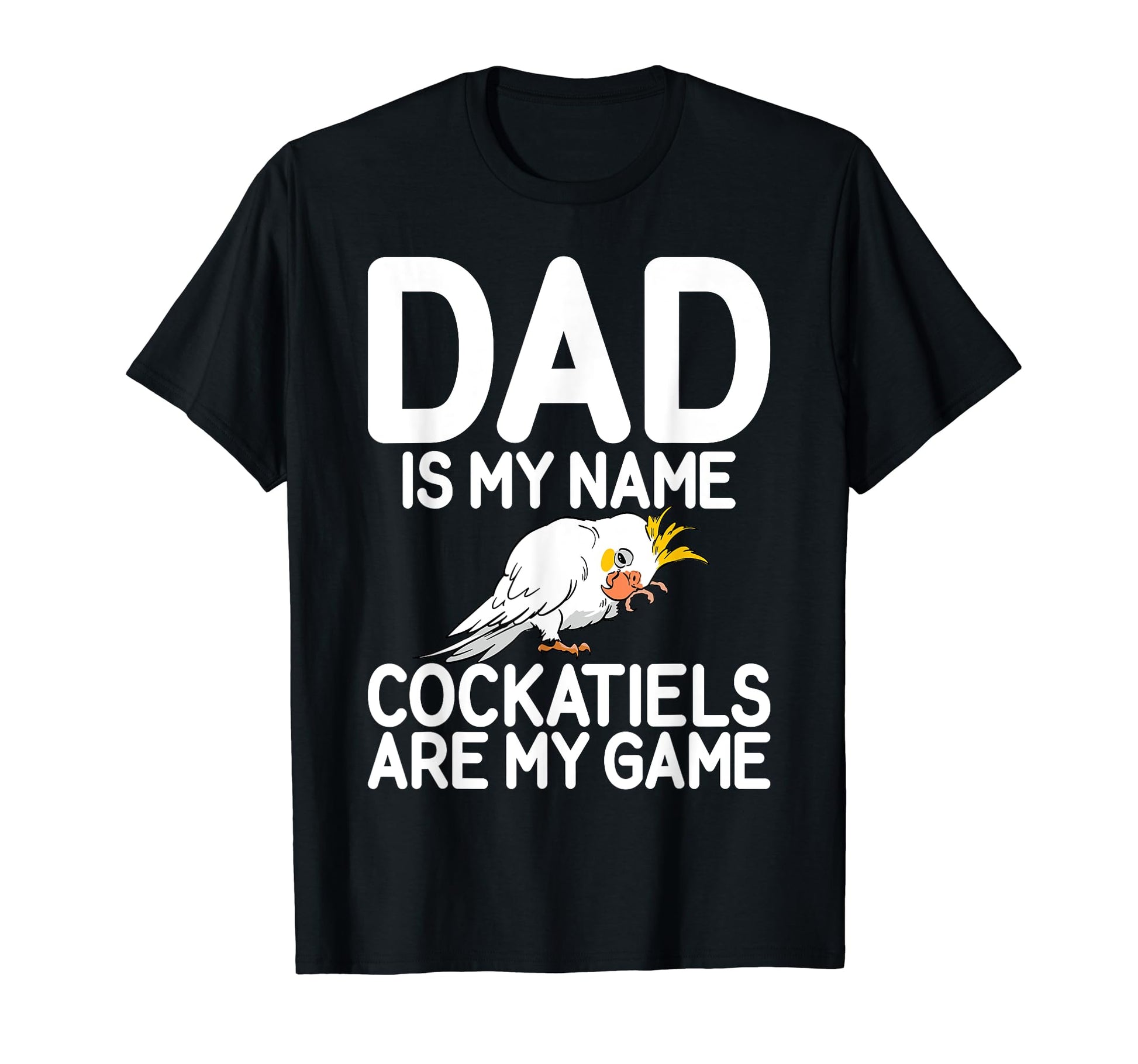 Dad Is My Name Cockatiels Are My Game T-Shirt - Streetwear Style Unisex - T-Shirt, Sweatshirt, Hoodie