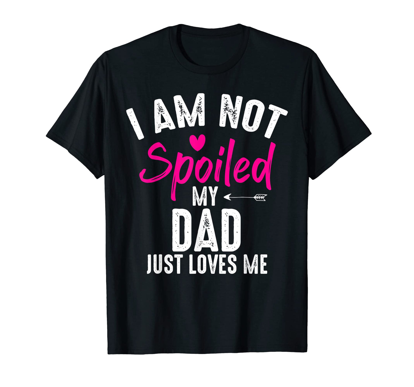 Im Not Spoiled My Dad Loves Me T-Shirt - Fun Novelty Design for Adults - T-Shirt, Sweatshirt, Hoodie