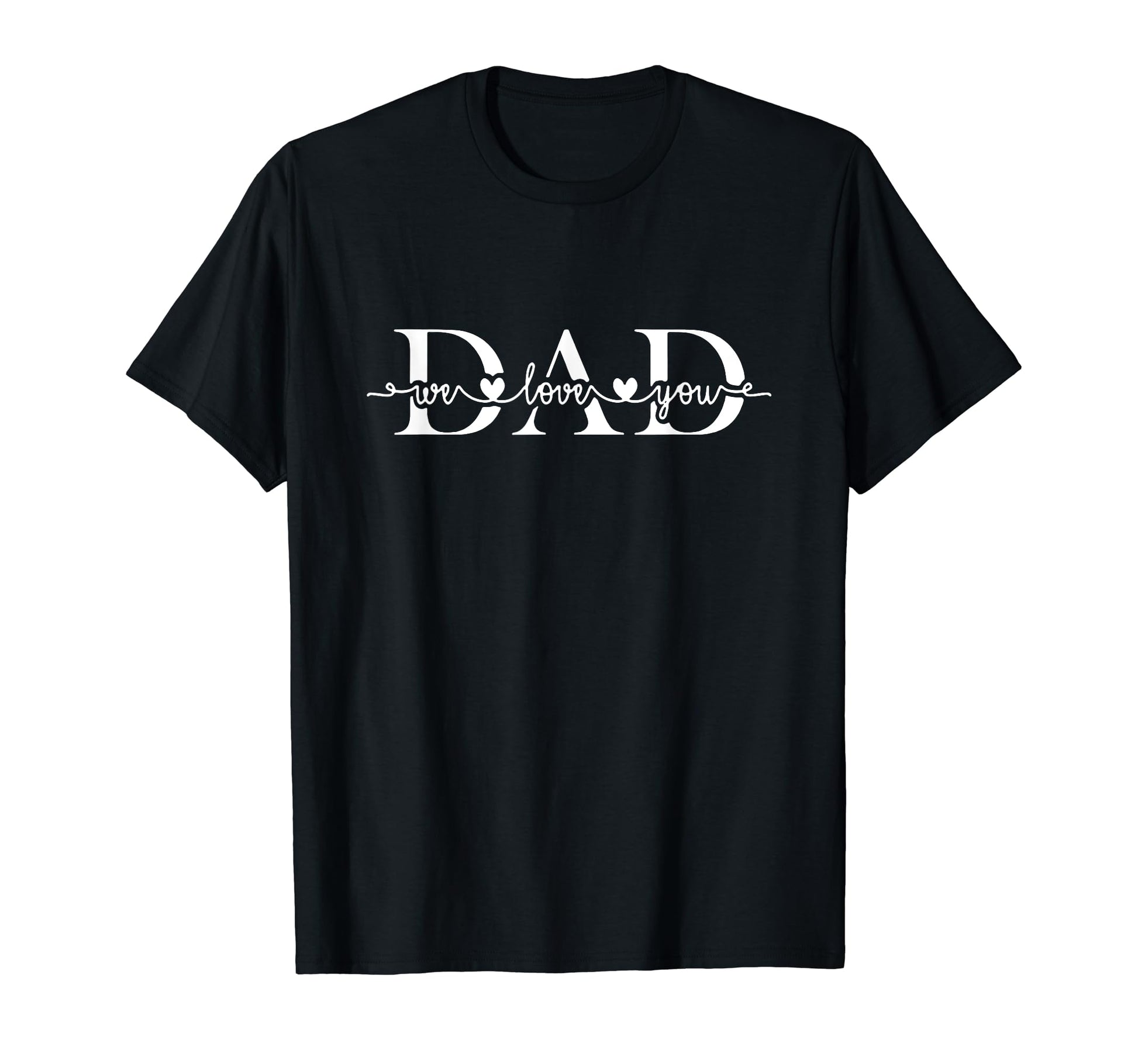Fathers Day We Love You Dad T-Shirt - Casual Everyday Wear Men Women - T-Shirt, Sweatshirt, Hoodie
