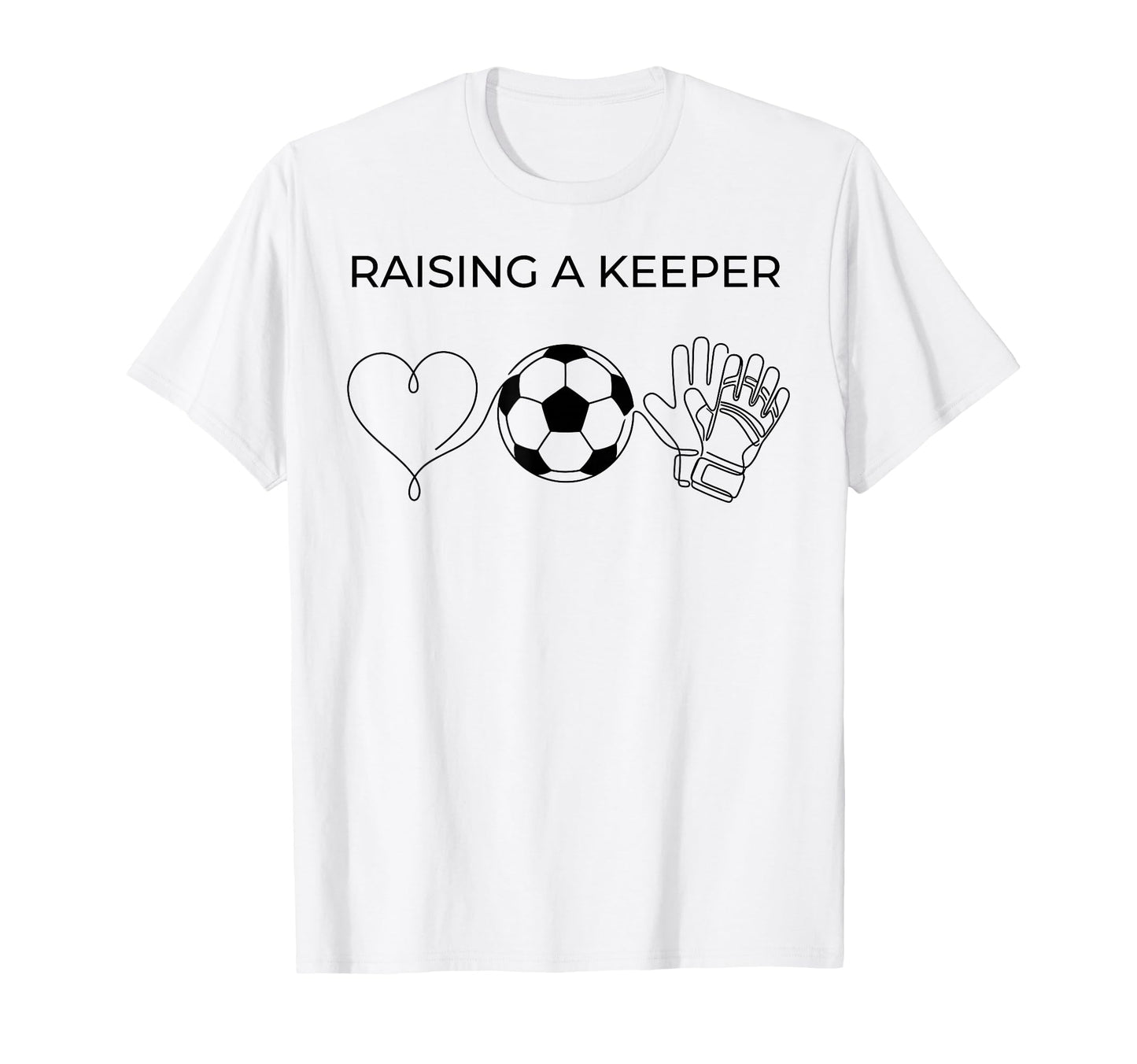 Raising Keeper Goalkeeper Soccer T-Shirt - Casual Everyday Wear Men Women - T-Shirt, Sweatshirt, Hoodie