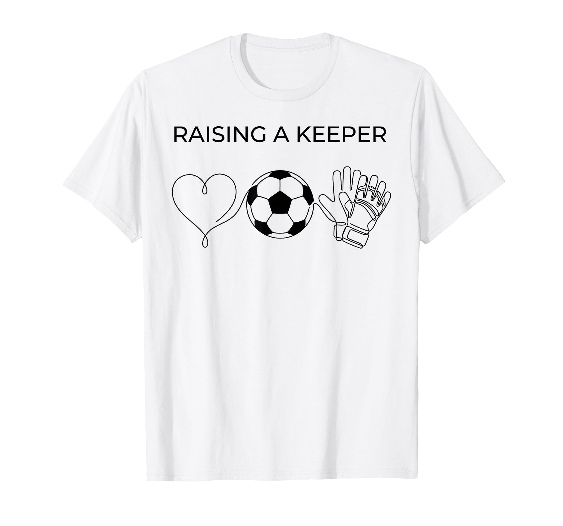 Raising Keeper Goalkeeper Soccer T-Shirt - Casual Everyday Wear Men Women - T-Shirt, Sweatshirt, Hoodie