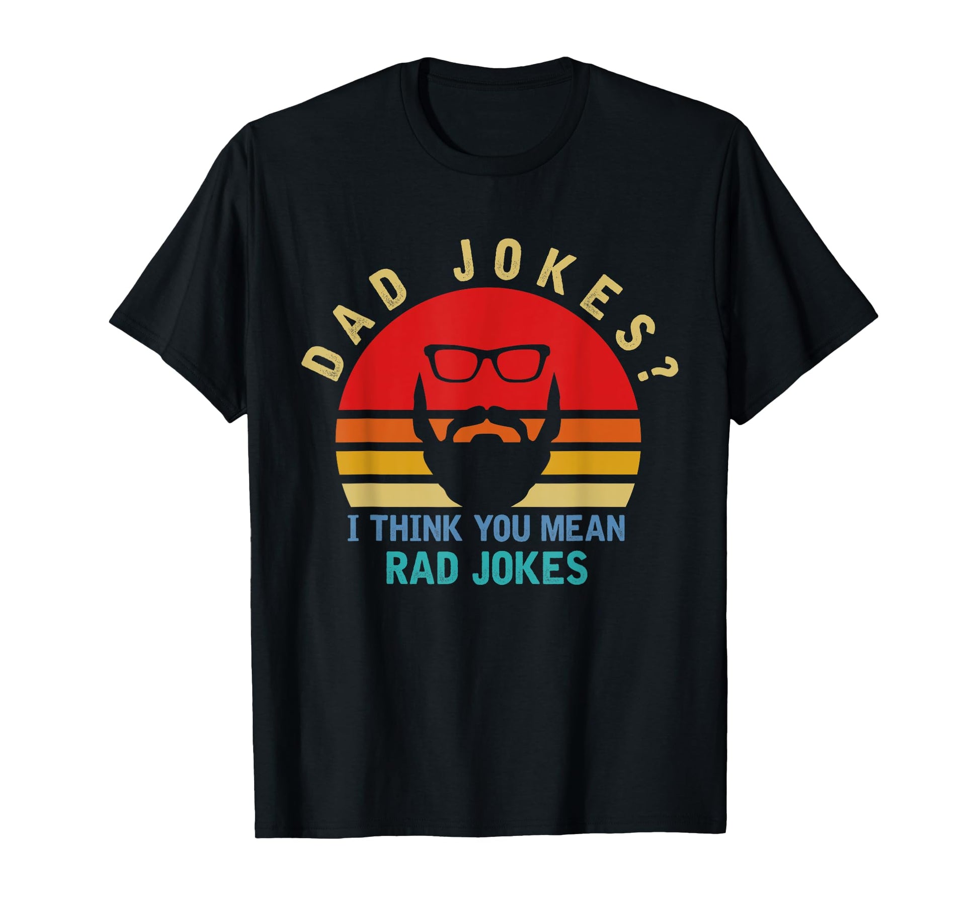 Dad Jokes I Think You Mean Rad T-Shirt - Casual Everyday Wear Men Women - T-Shirt, Sweatshirt, Hoodie