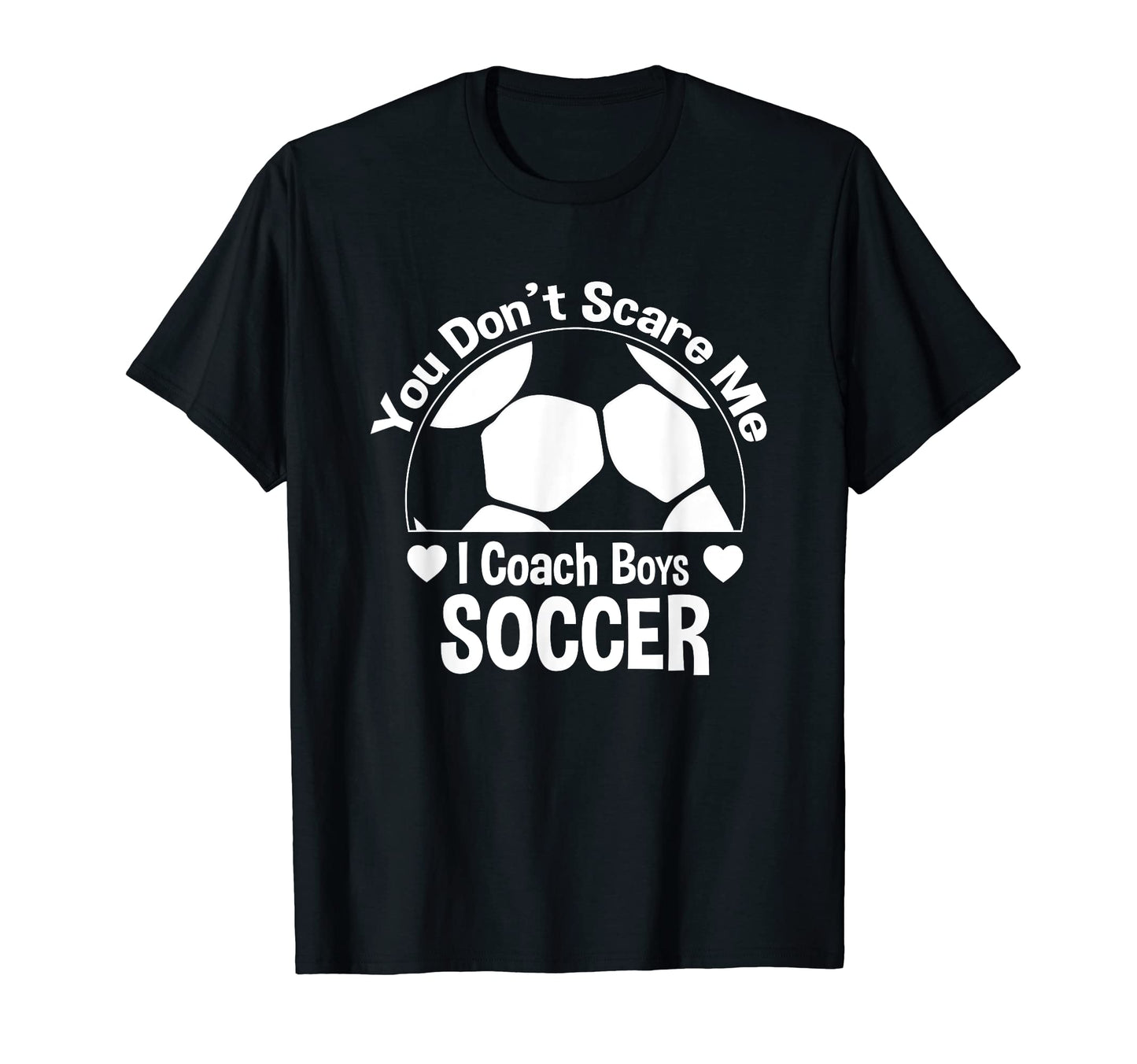 You Dont Scare Me I Coach Soccer T-Shirt - Novelty Apparel Men Women - T-Shirt, Sweatshirt, Hoodie