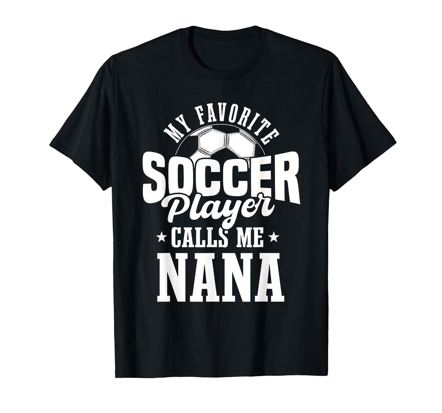 My Favorite Soccer Player Calls Me Nana T-Shirt - Graphic Print Unisex - T-Shirt, Sweatshirt, Hoodie