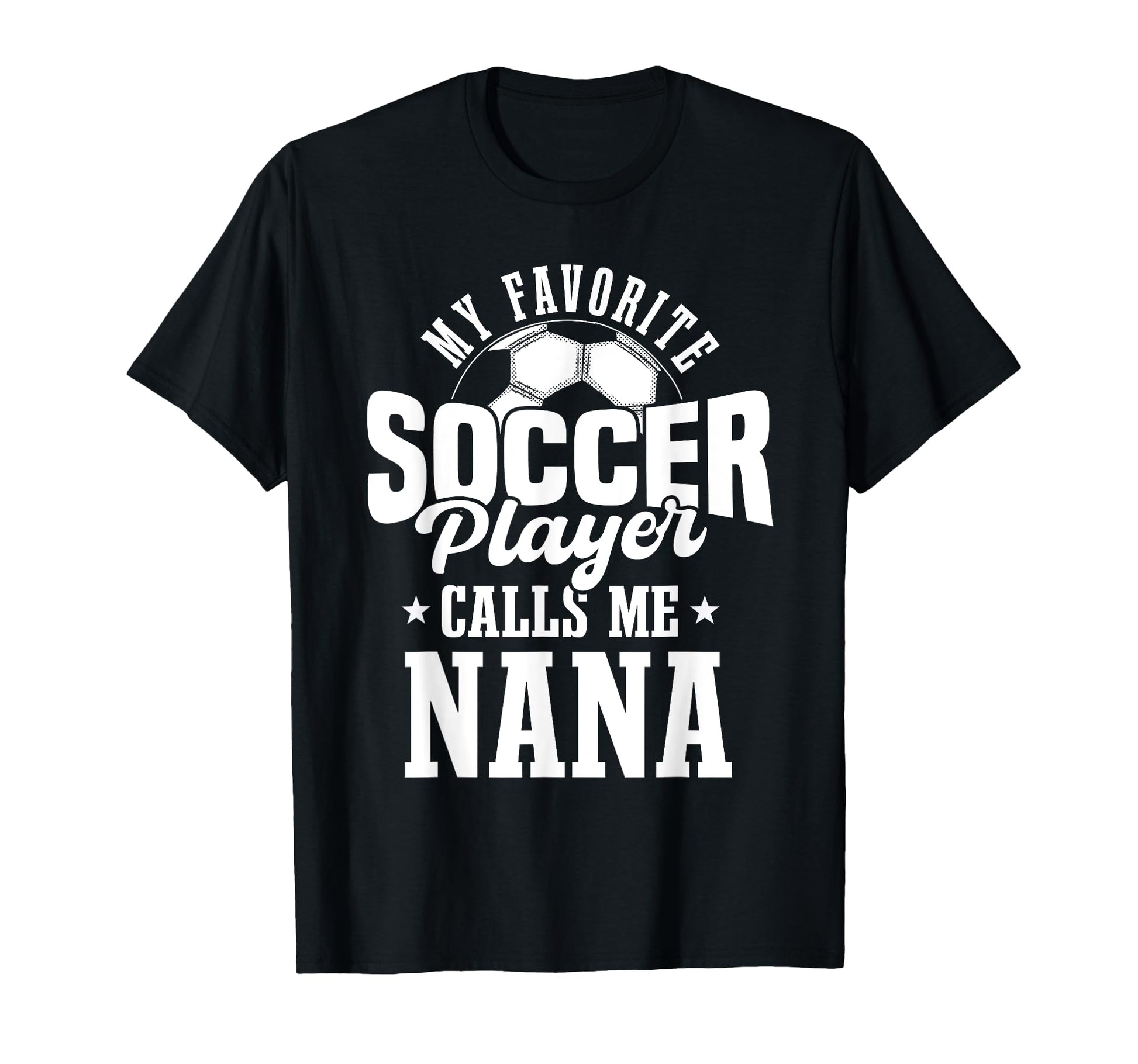 My Favorite Soccer Player Calls Me Nana T-Shirt - Graphic Print Unisex - T-Shirt, Sweatshirt, Hoodie