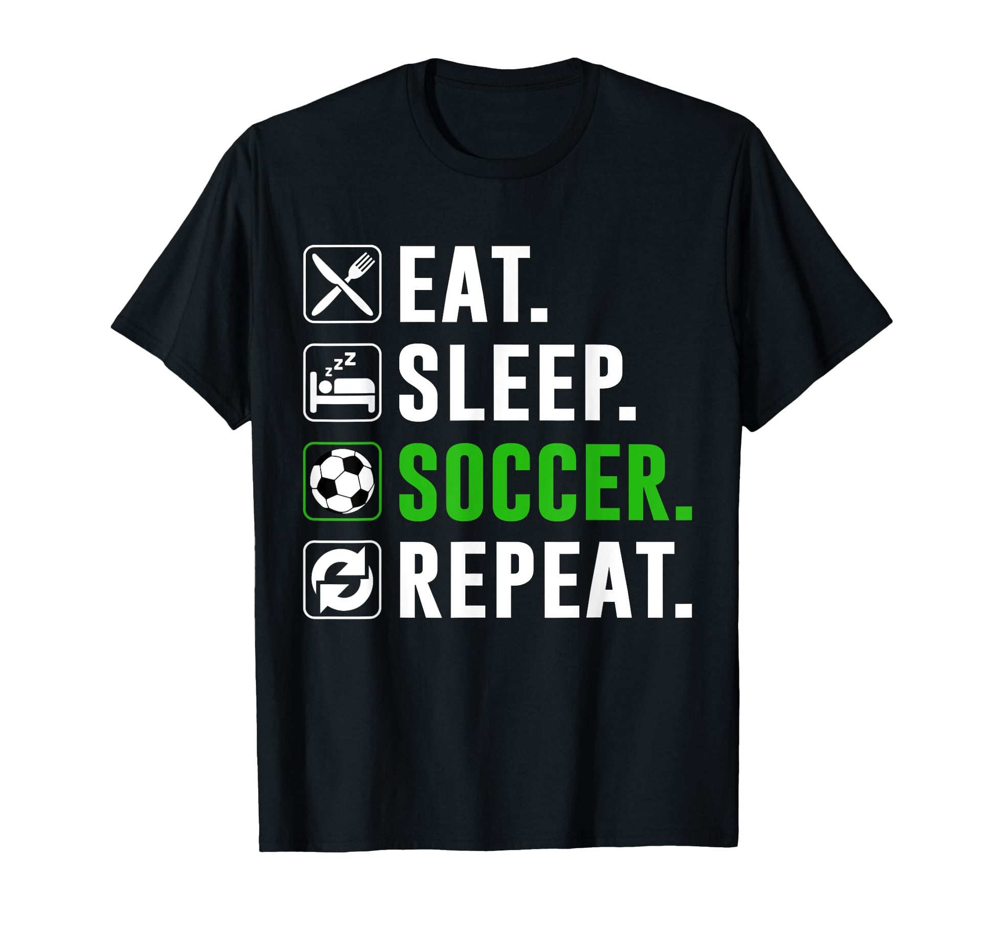 Eat Sleep Soccer Repeat Funny Soccer T-Shirt - Novelty Apparel Men Women - T-Shirt, Sweatshirt, Hoodie