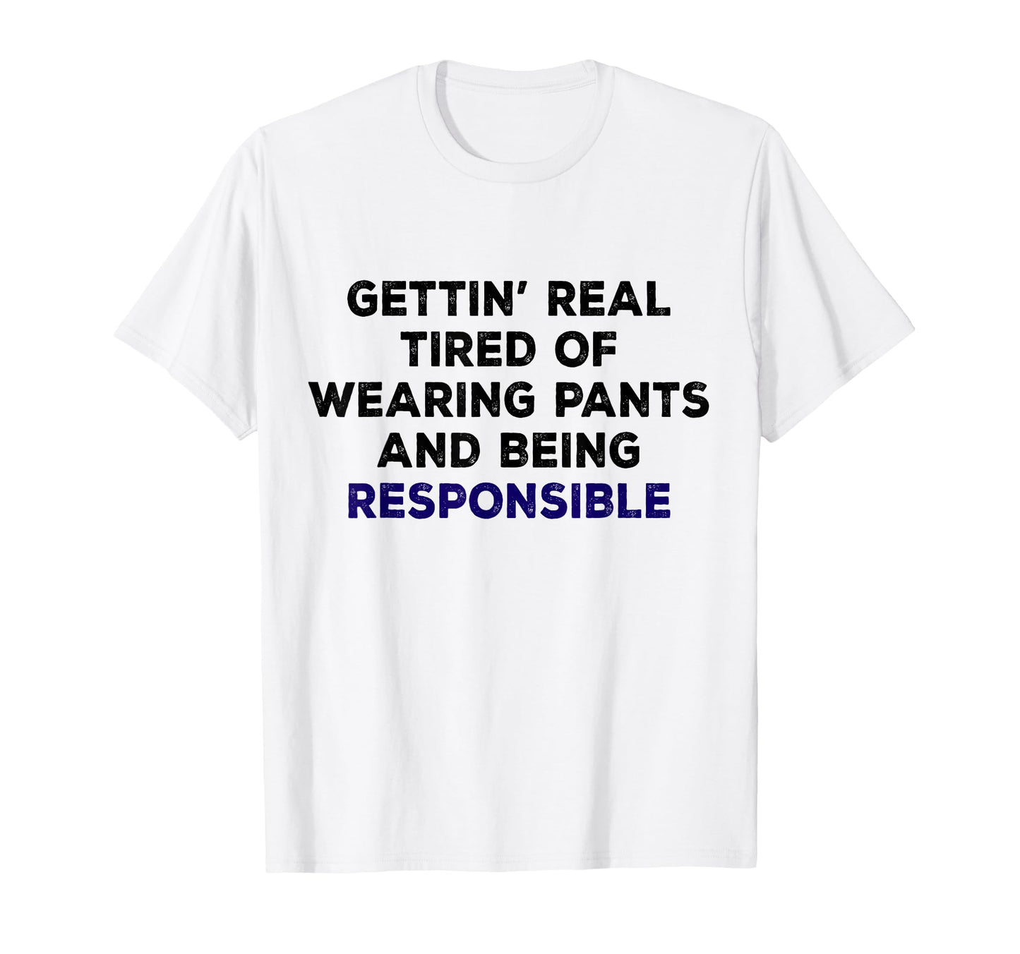 Tired Wearing Pants Being Responsible T-Shirt - Custom Art Print Men Women - T-Shirt, Sweatshirt, Hoodie