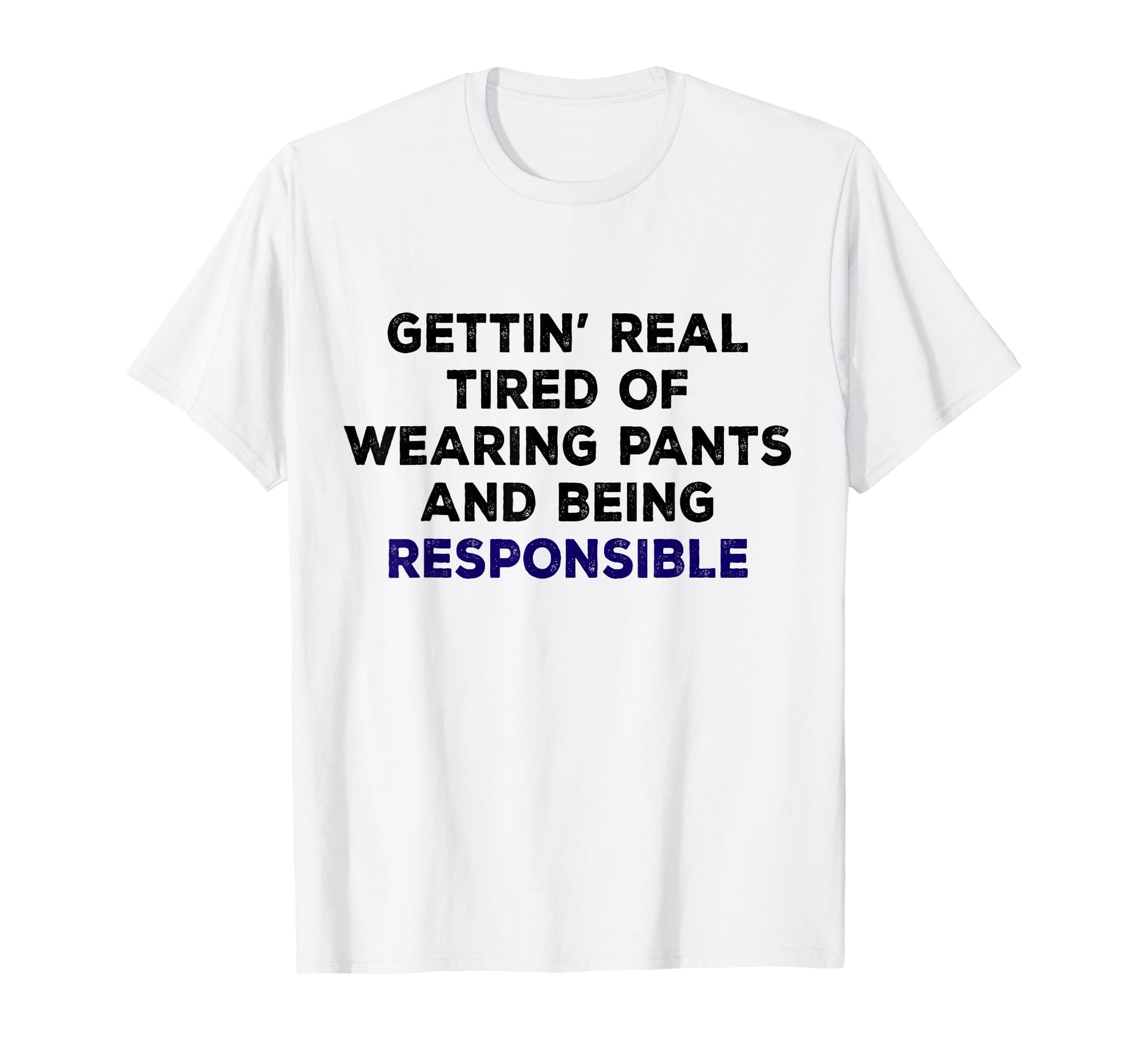 Tired Wearing Pants Being Responsible T-Shirt - Custom Art Print Men Women - T-Shirt, Sweatshirt, Hoodie