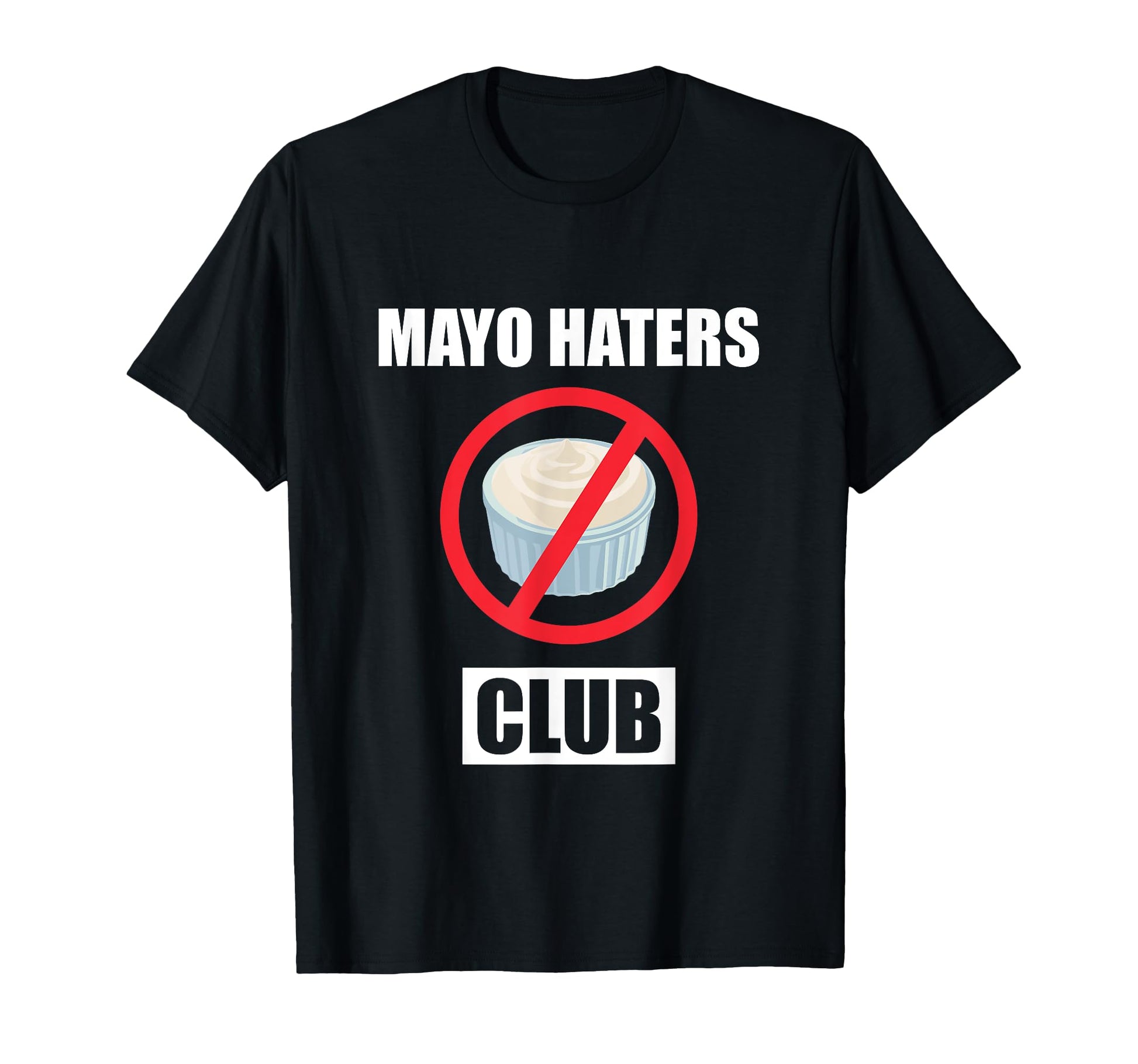 Funny I Hate Mayonnaise Club Mayo Haters T-Shirt - Graphic Print Unisex - T-Shirt, Sweatshirt, Hoodie