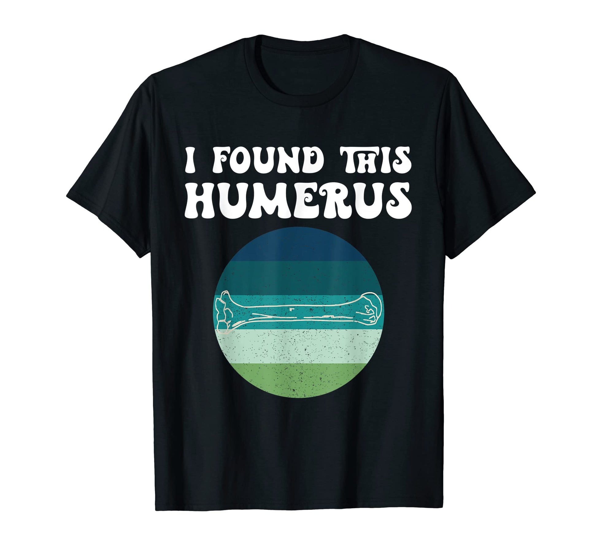 I Found This Humerus Femur Leg Bone Bad Dad T-Shirt - Graphic Print Unisex - T-Shirt, Sweatshirt, Hoodie