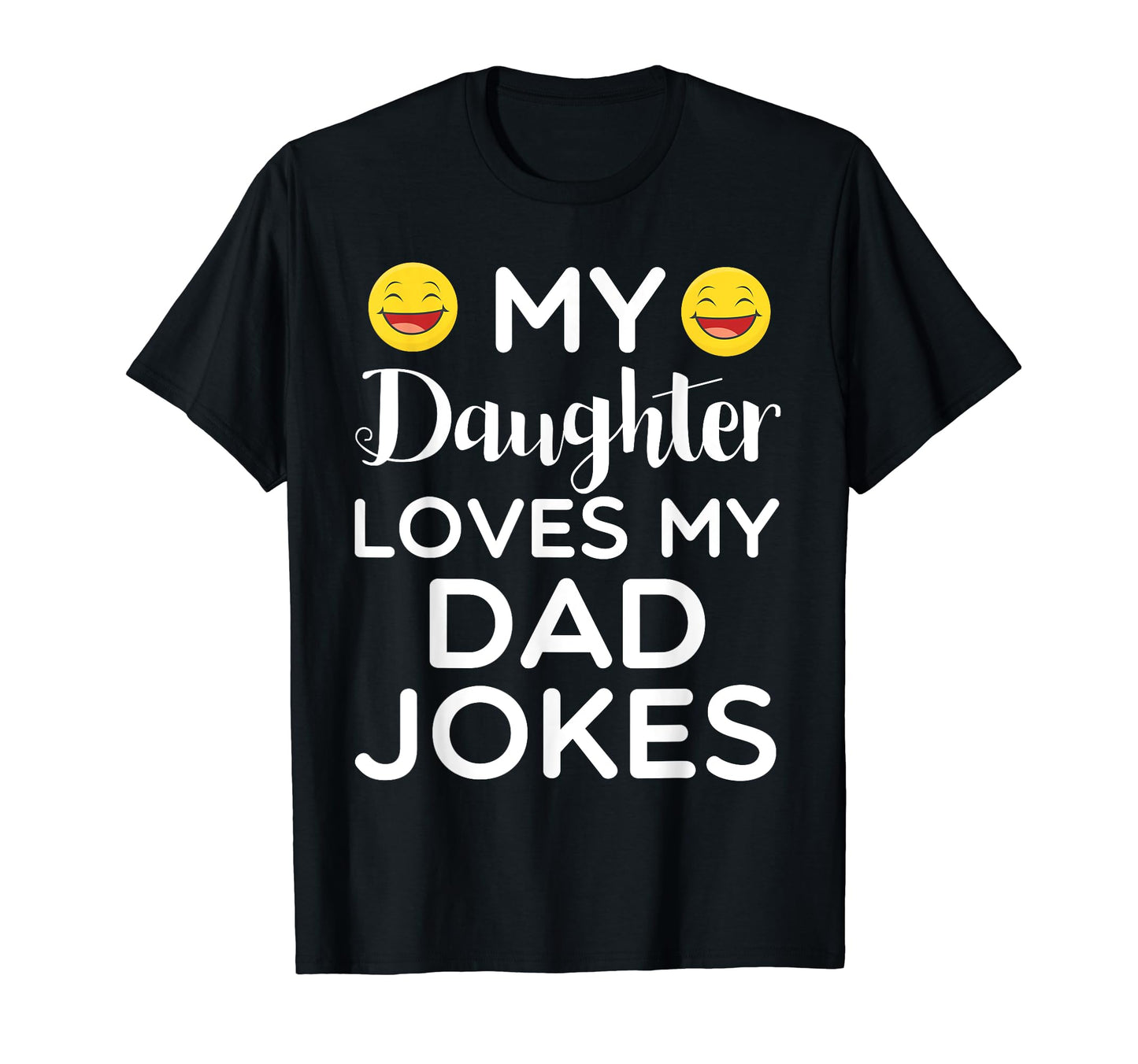 My Daughter Loves My Dad Jokes T-Shirt - Fun Novelty Design Unisex - T-Shirt, Sweatshirt, Hoodie