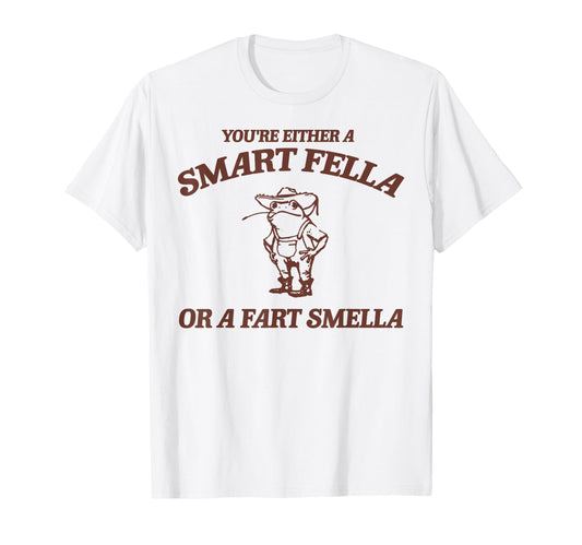 Are You Smart Fella Or Fart Smella T-Shirt - Fun Novelty Design Men Women - T-Shirt, Sweatshirt, Hoodie