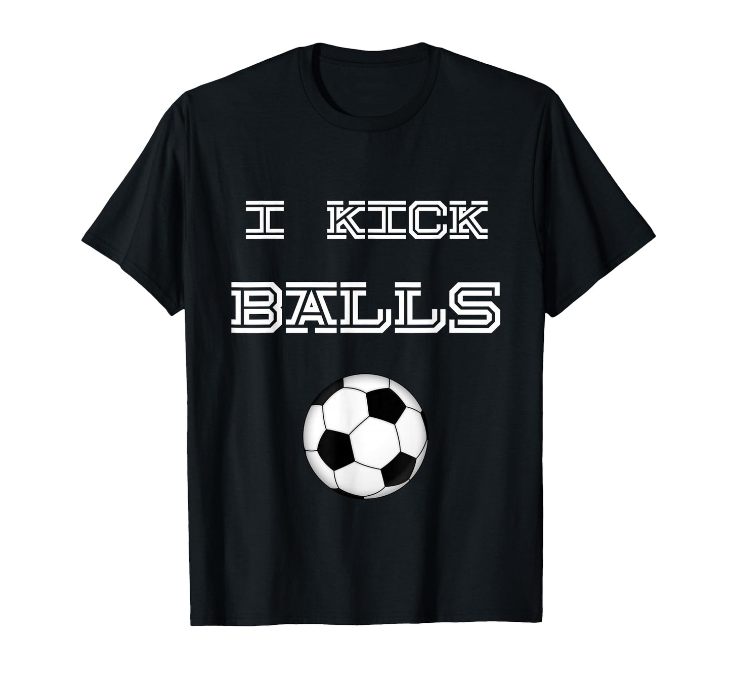 I Kick Balls Soccer Football Funny T-Shirt - Casual Everyday Wear Men Women - T-Shirt, Sweatshirt, Hoodie