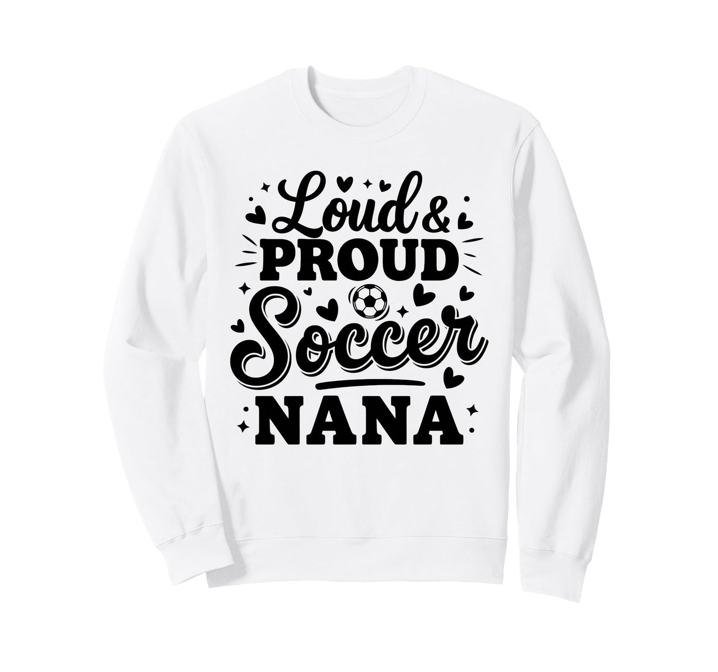 Loud Proud Soccer Nana Squad Team Game Sweatshirt - Novelty Apparel Unisex - T-Shirt, Sweatshirt, Hoodie