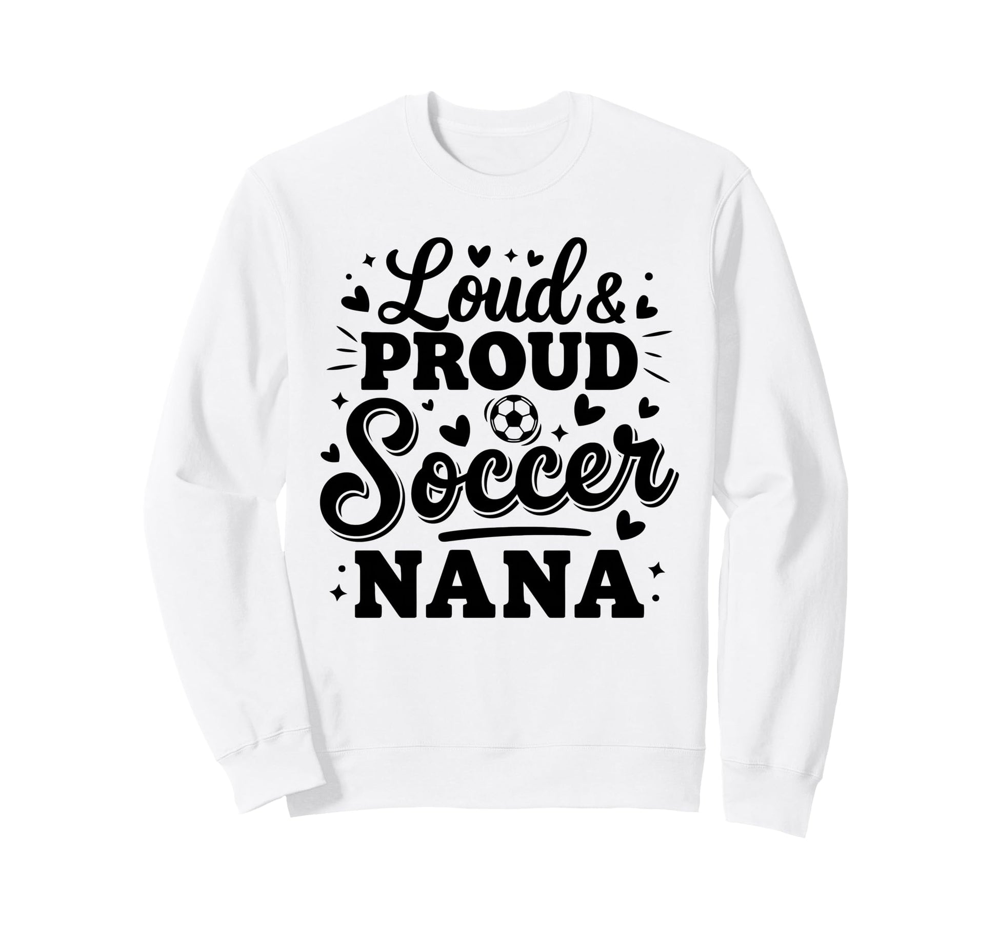 Loud Proud Soccer Nana Squad Team Game Sweatshirt - Novelty Apparel Unisex - T-Shirt, Sweatshirt, Hoodie