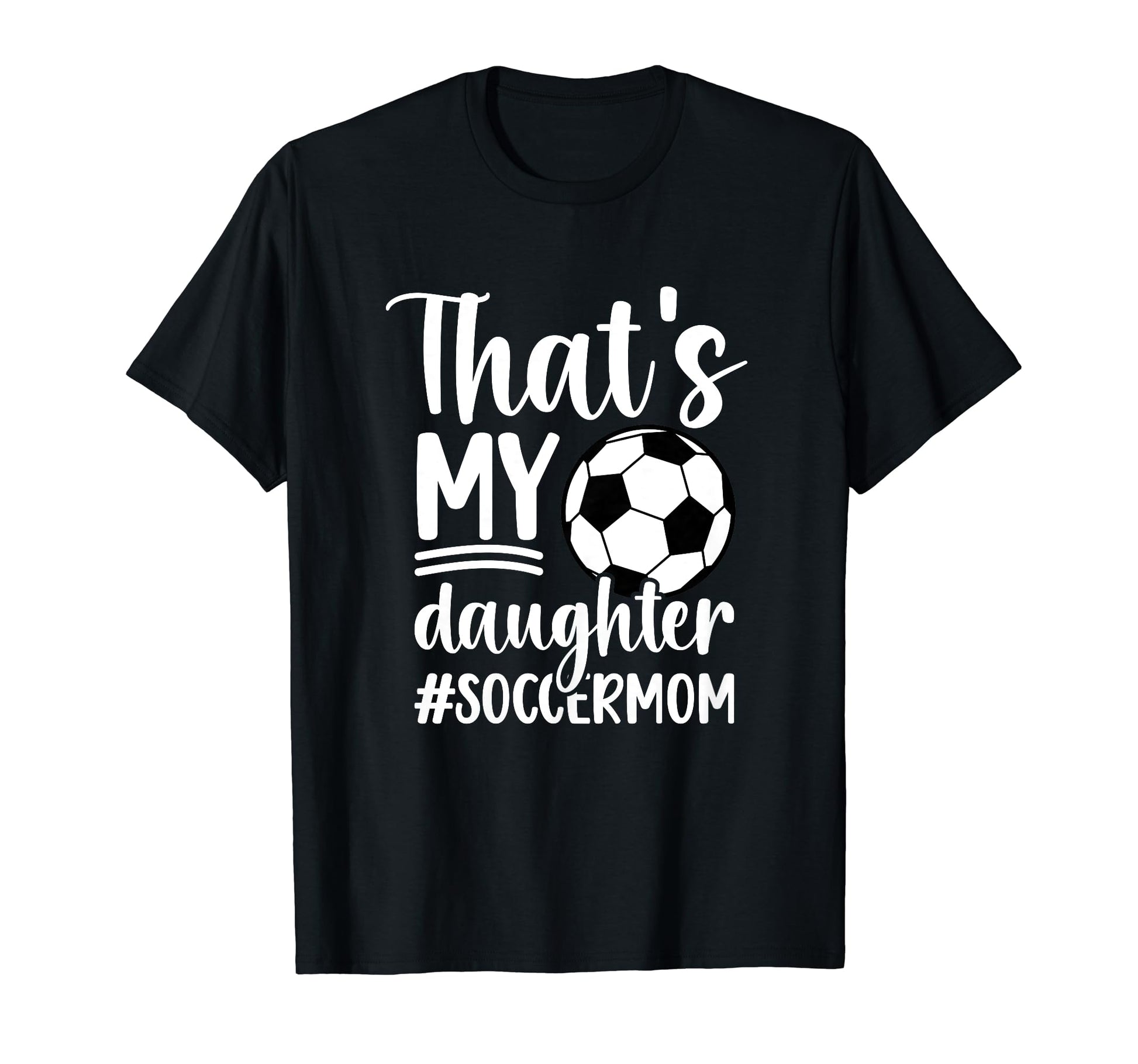 Thats My Daughter Soccer Mom T-Shirt - Casual Everyday Wear for Adults - T-Shirt, Sweatshirt, Hoodie