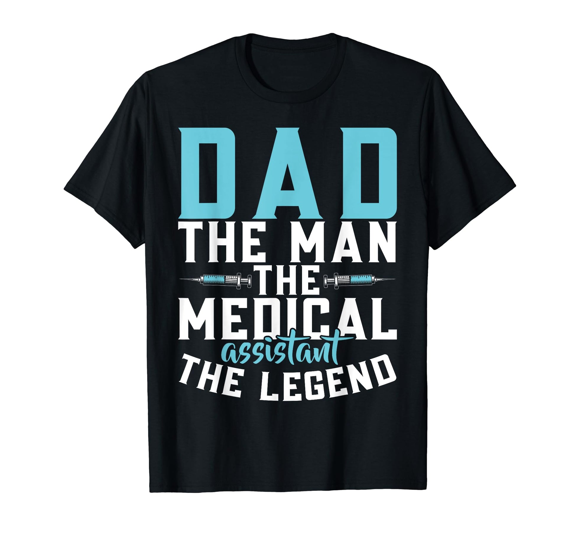 Dad Medical Assistant Legend Dad T-Shirt - Casual Everyday Wear Men Women - T-Shirt, Sweatshirt, Hoodie