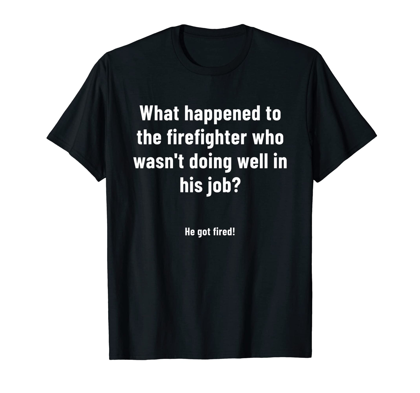 Firefighter Jokes Fireman Funny T-Shirt - Minimalist Print Men Women - T-Shirt, Sweatshirt, Hoodie