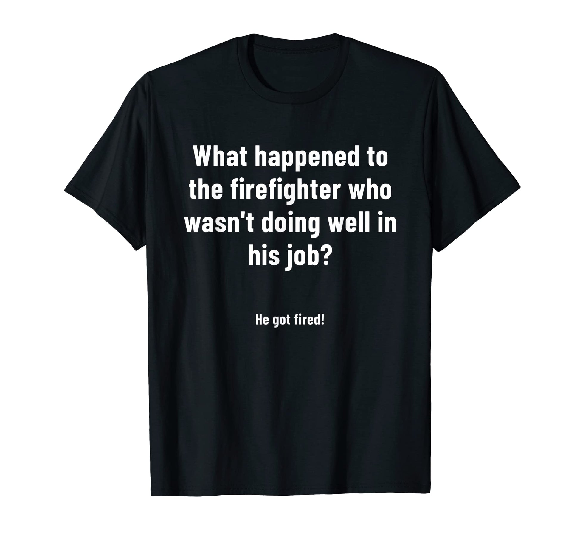 Firefighter Jokes Fireman Funny T-Shirt - Minimalist Print Men Women - T-Shirt, Sweatshirt, Hoodie