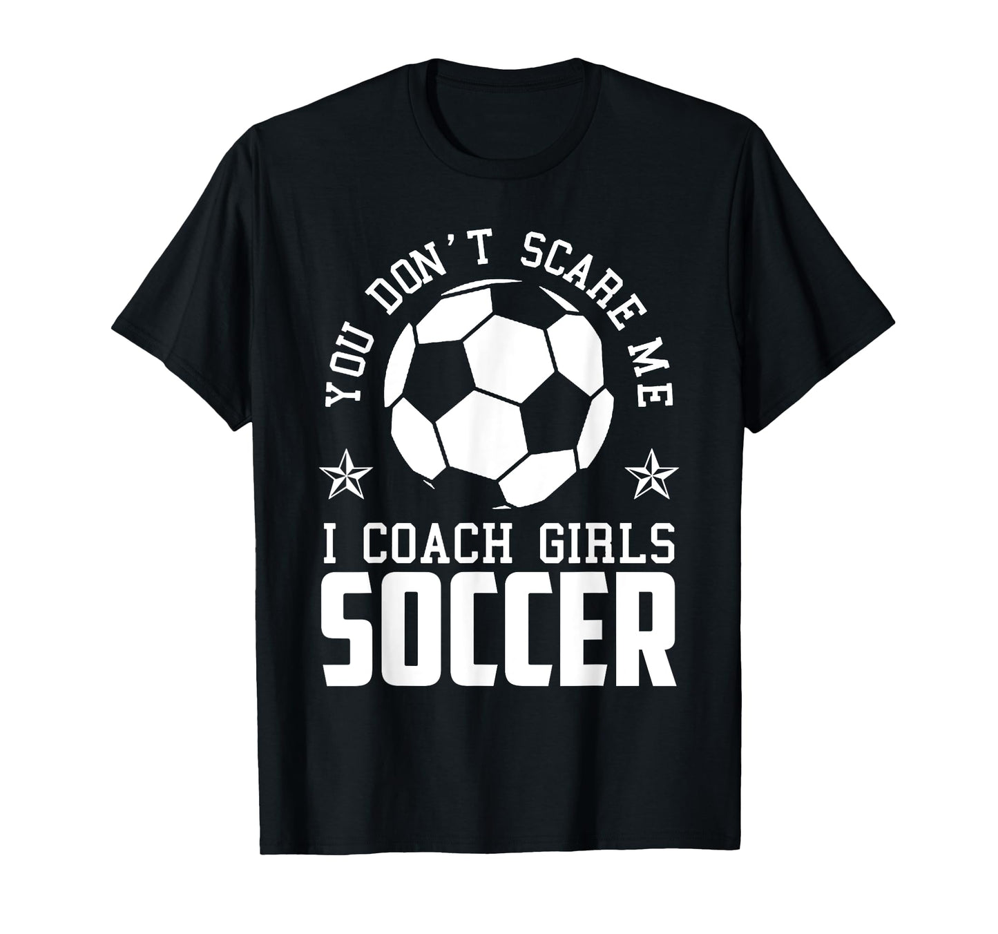 Mens Funny Soccer Coach You Dont Scare Me T-Shirt - Unique Graphic Unisex - T-Shirt, Sweatshirt, Hoodie