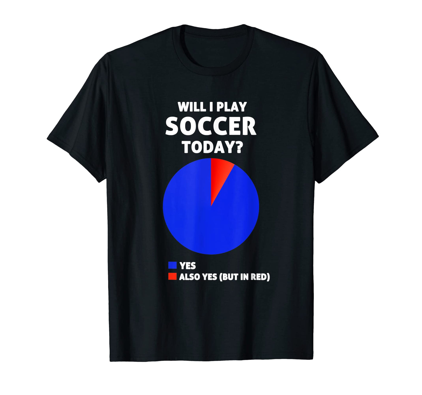Will I Play Soccer Today Soccer Player T-Shirt - Graphic Print Unisex - T-Shirt, Sweatshirt, Hoodie