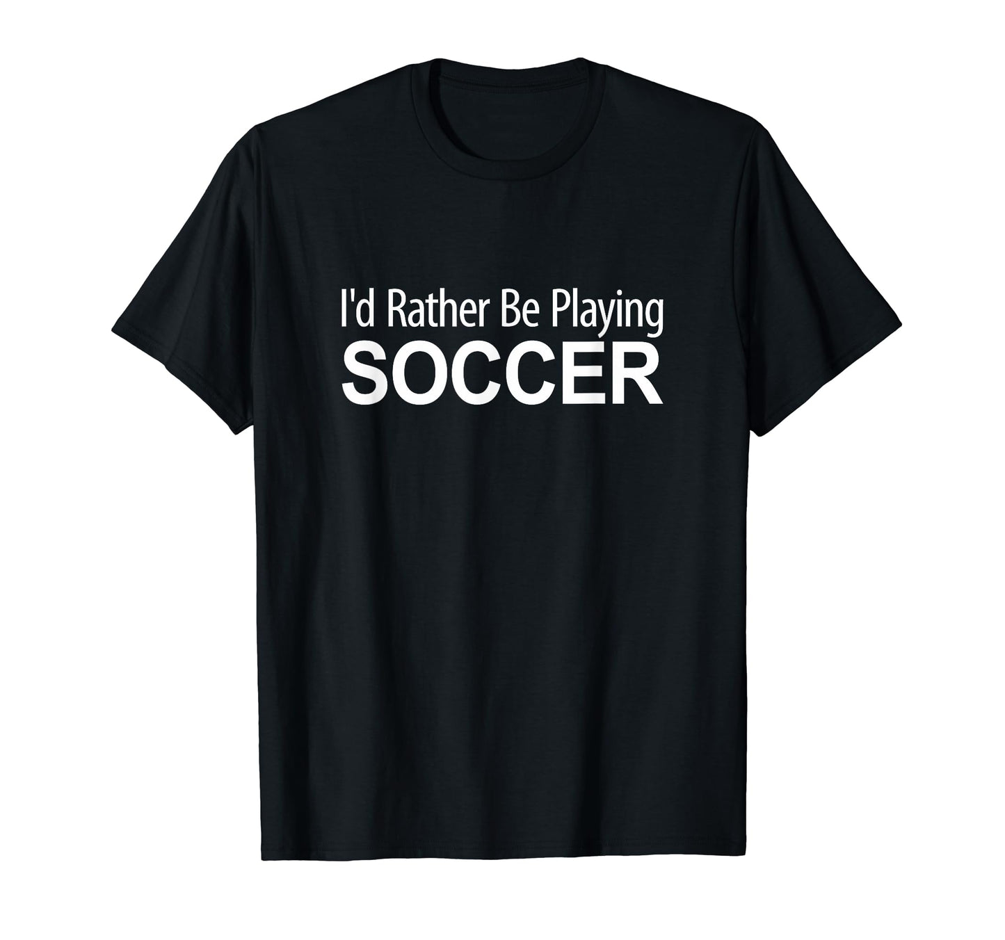 Id Rather Be Playing Soccer T-Shirt - Fun Novelty Design Unisex - T-Shirt, Sweatshirt, Hoodie