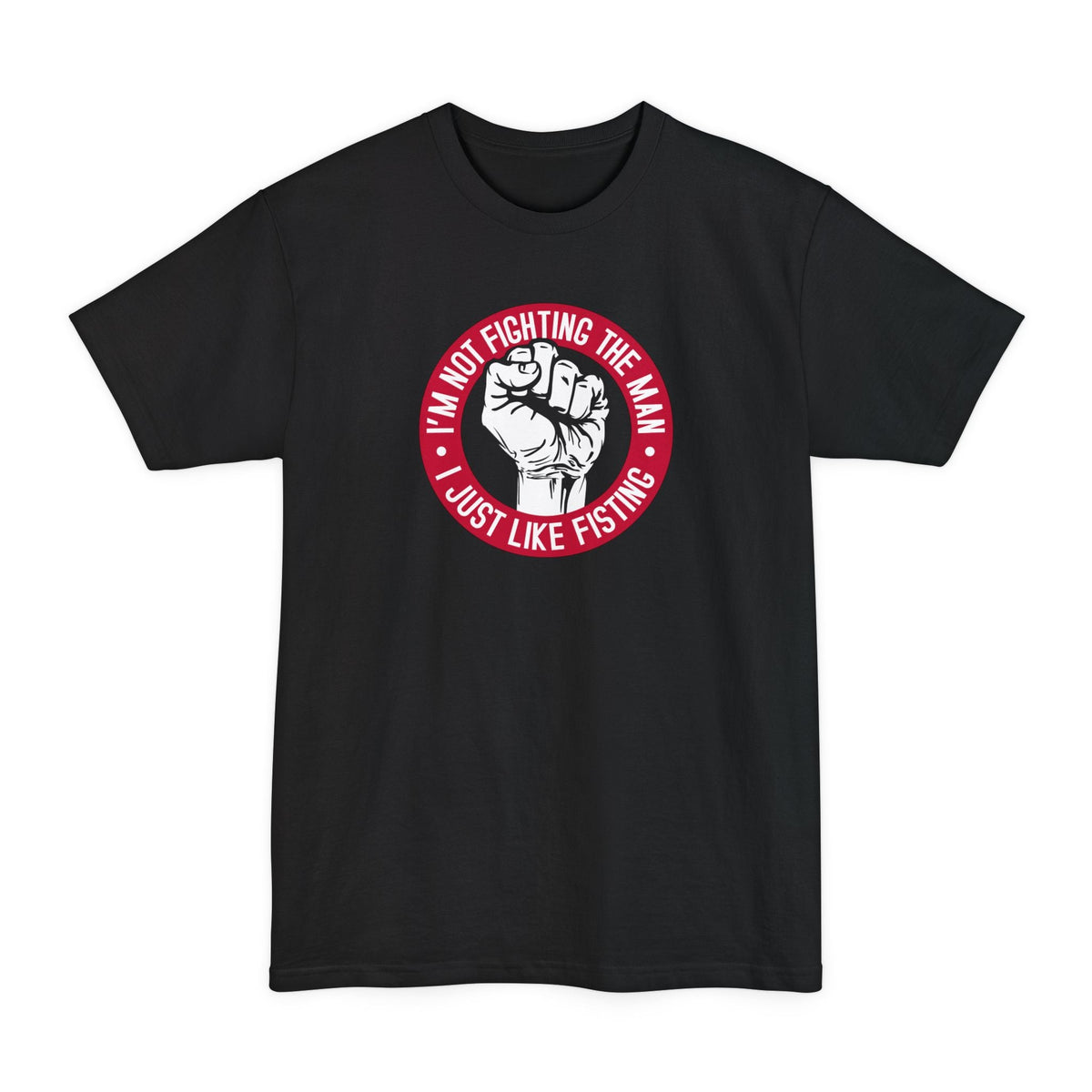 I'm Not Fighting The Man I Just Like Fisting Men's - Adult & Kids T-Shirts, Sweatshirts & Hoodies apparel design preview 1