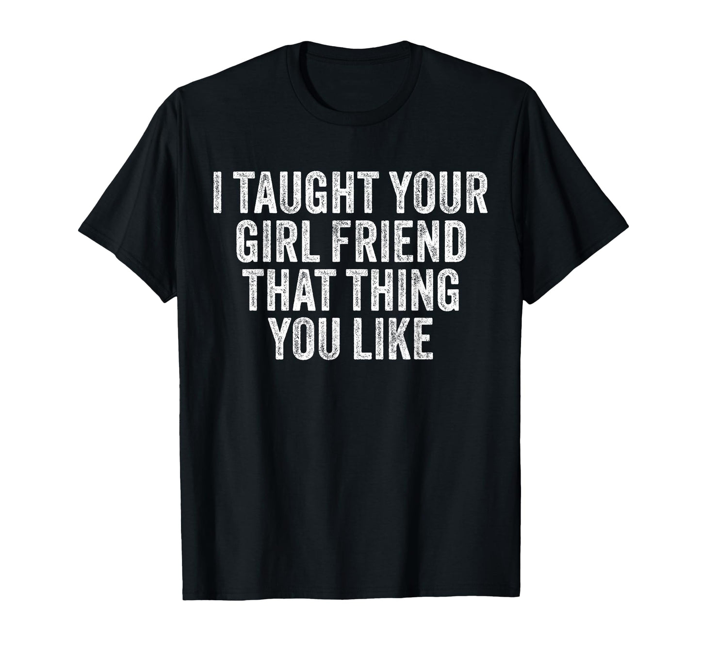 I Taught Your Girlfriend That Thing T-Shirt - Custom Art Print Men Women - T-Shirt, Sweatshirt, Hoodie