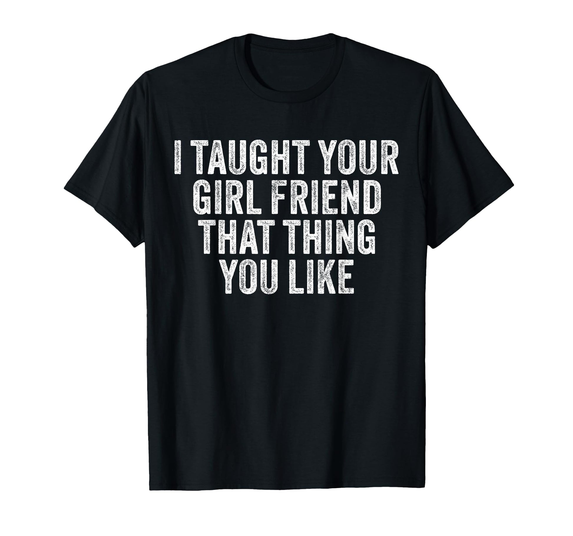 I Taught Your Girlfriend That Thing T-Shirt - Custom Art Print Men Women - T-Shirt, Sweatshirt, Hoodie