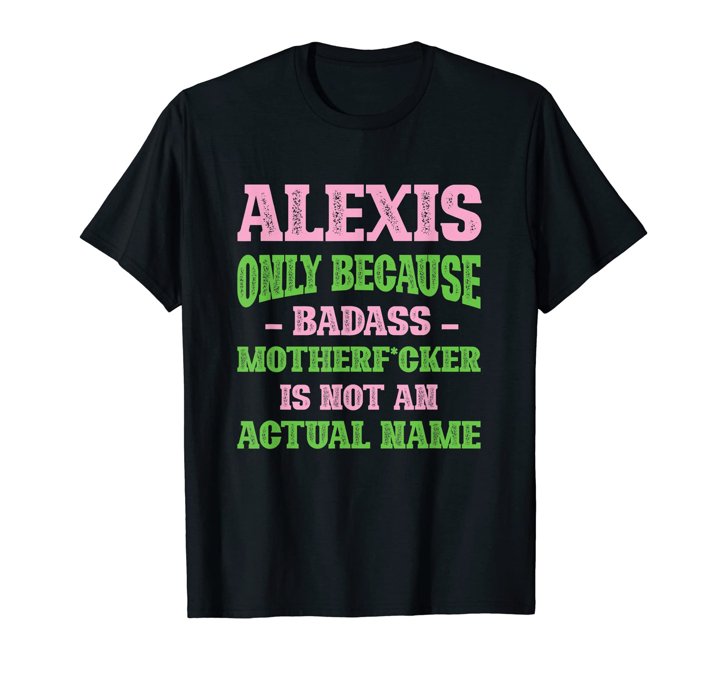 Badass Alexis Name Unique Nickname T-Shirt - Fun Novelty Design for Adults - T-Shirt, Sweatshirt, Hoodie
